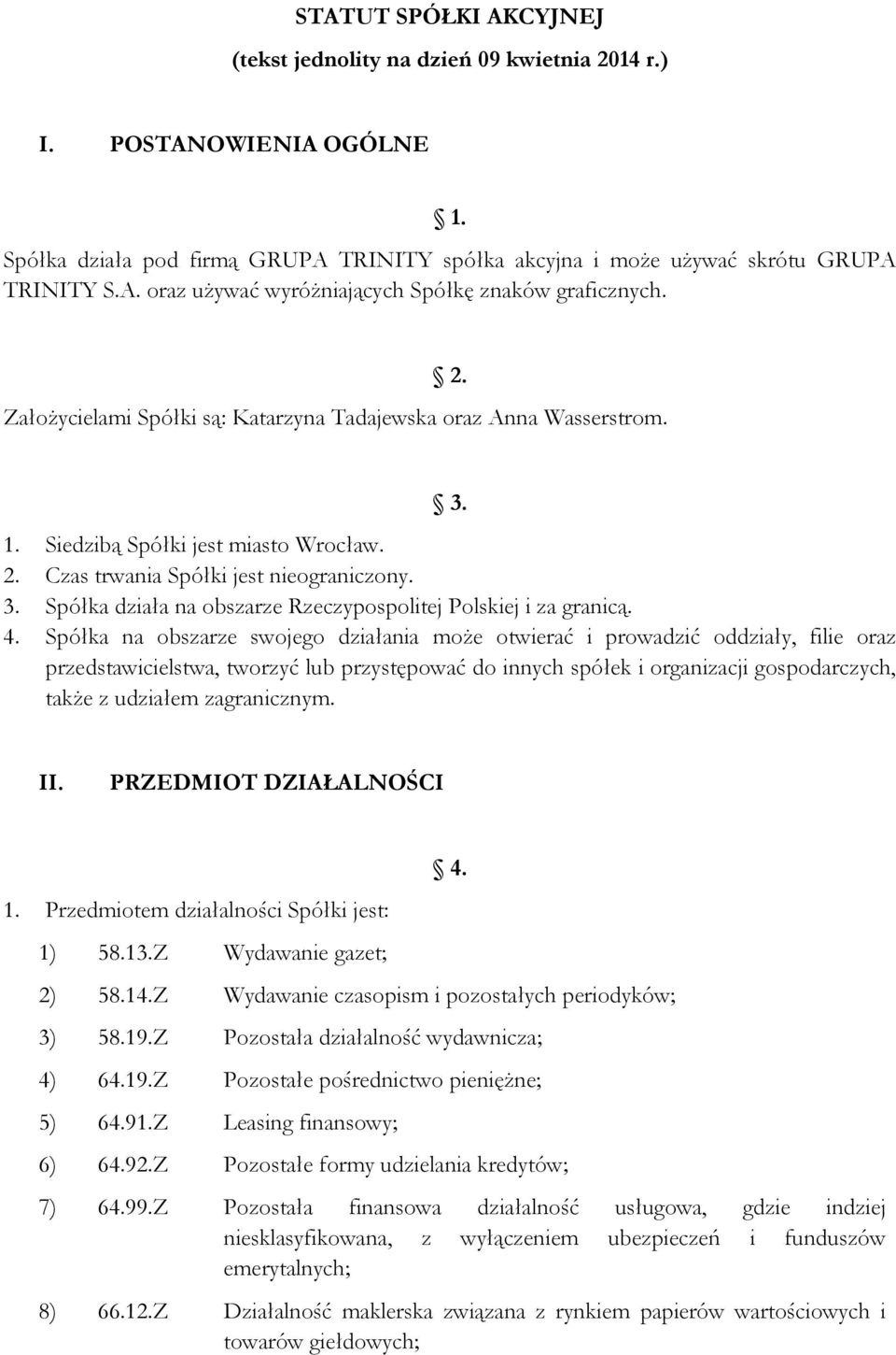 4. Spółka na obszarze swojego działania może otwierać i prowadzić oddziały, filie oraz przedstawicielstwa, tworzyć lub przystępować do innych spółek i organizacji gospodarczych, także z udziałem