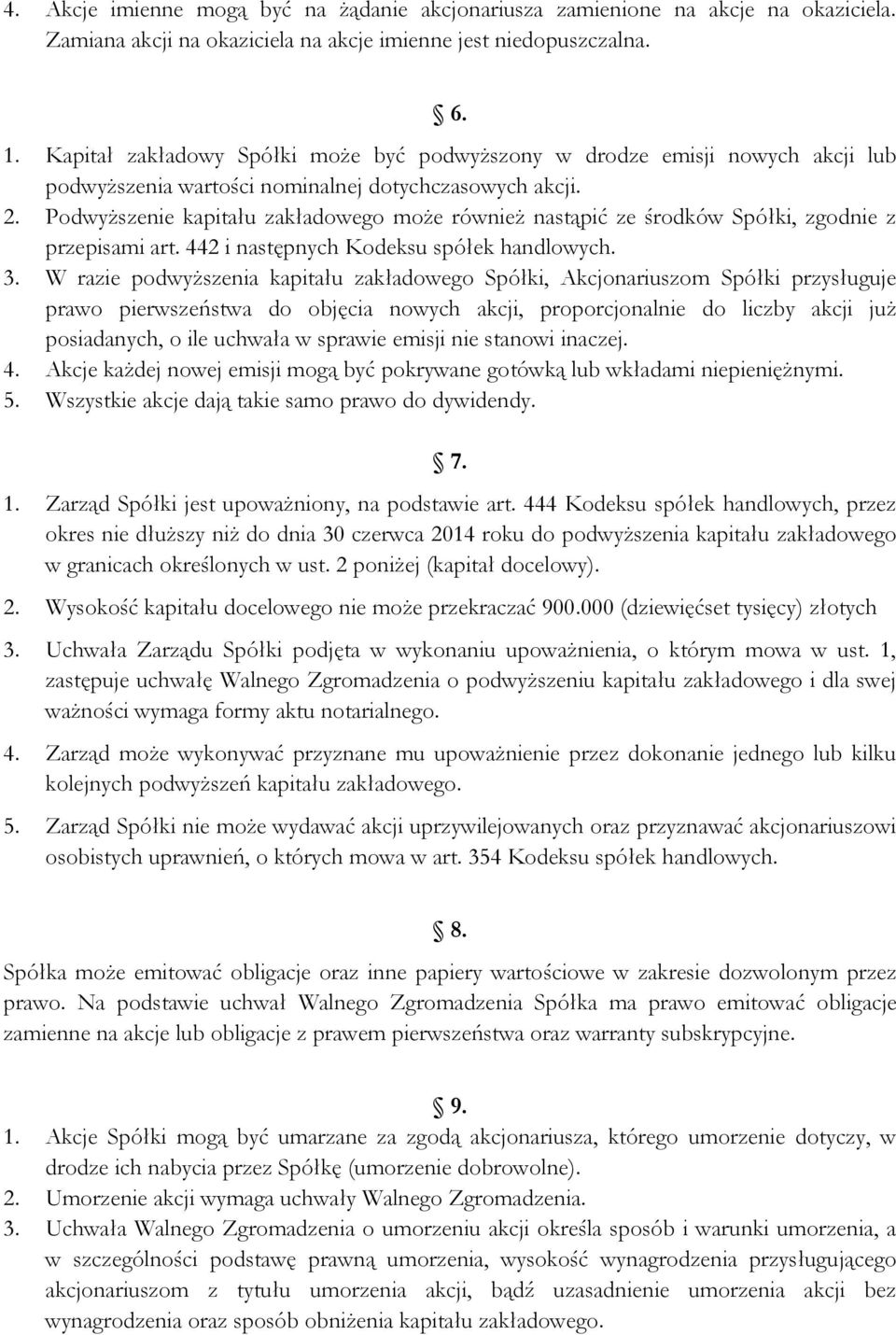 Podwyższenie kapitału zakładowego może również nastąpić ze środków Spółki, zgodnie z przepisami art. 442 i następnych Kodeksu spółek handlowych. 3.