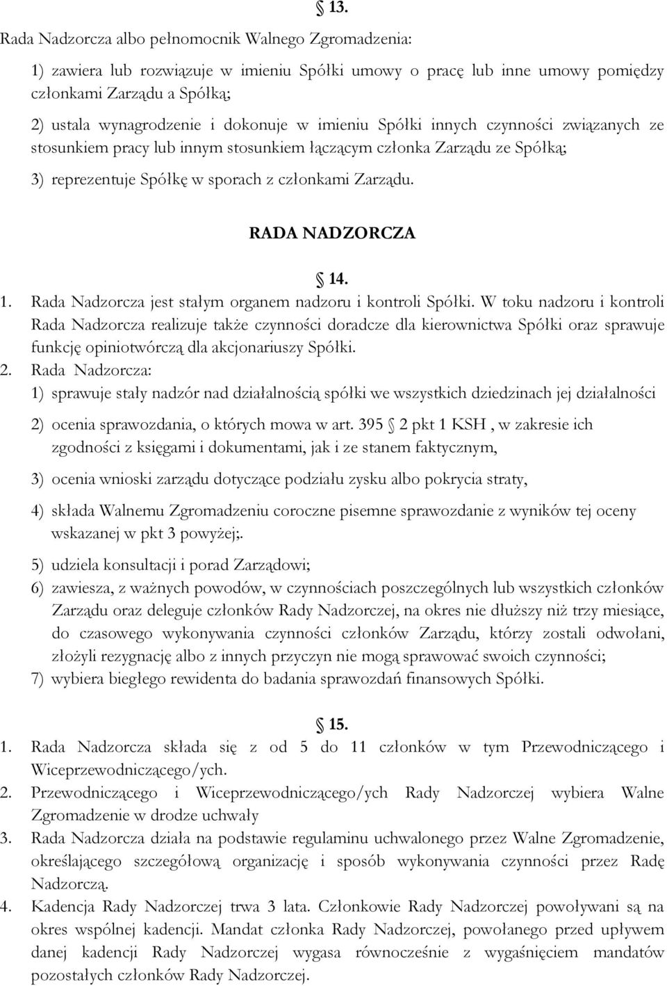 RADA NADZORCZA 14. 1. Rada Nadzorcza jest stałym organem nadzoru i kontroli Spółki.