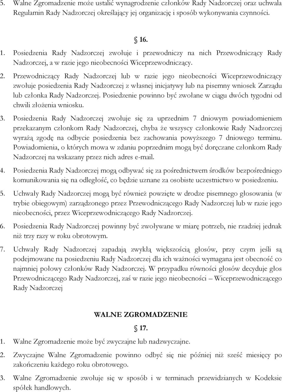 Przewodniczący Rady Nadzorczej lub w razie jego nieobecności Wiceprzewodniczący zwołuje posiedzenia Rady Nadzorczej z własnej inicjatywy lub na pisemny wniosek Zarządu lub członka Rady Nadzorczej.