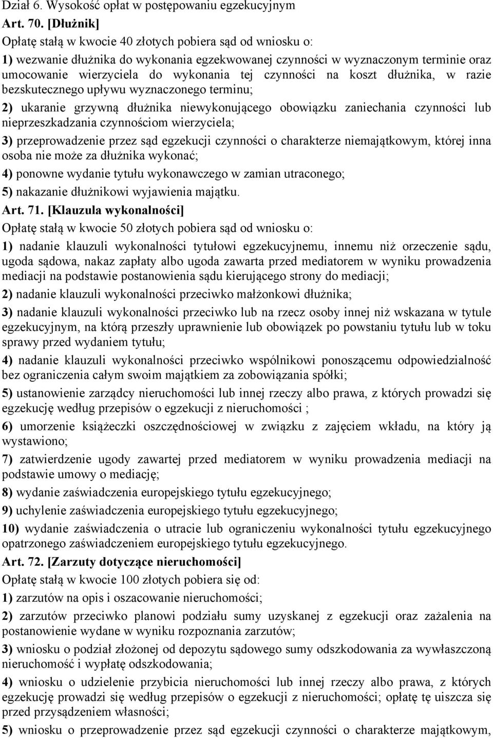 czynności na koszt dłużnika, w razie bezskutecznego upływu wyznaczonego terminu; 2) ukaranie grzywną dłużnika niewykonującego obowiązku zaniechania czynności lub nieprzeszkadzania czynnościom