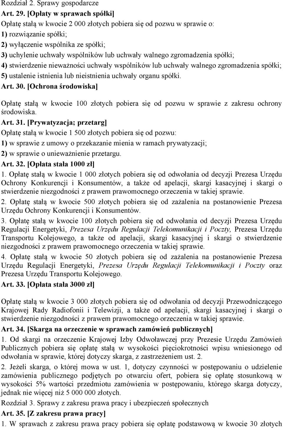 walnego zgromadzenia spółki; 4) stwierdzenie nieważności uchwały wspólników lub uchwały walnego zgromadzenia spółki; 5) ustalenie istnienia lub nieistnienia uchwały organu spółki. Art. 30.