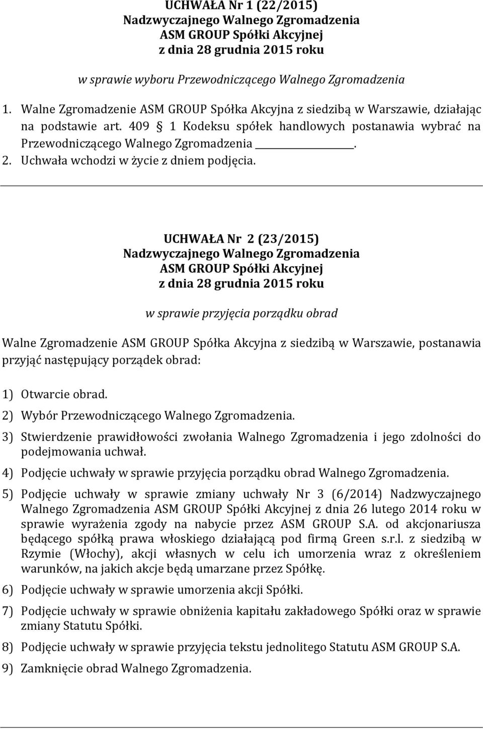 UCHWAŁA Nr 2 (23/2015) w sprawie przyjęcia porządku obrad Walne Zgromadzenie ASM GROUP Spółka Akcyjna z siedzibą w Warszawie, postanawia przyjąć następujący porządek obrad: 1) Otwarcie obrad.