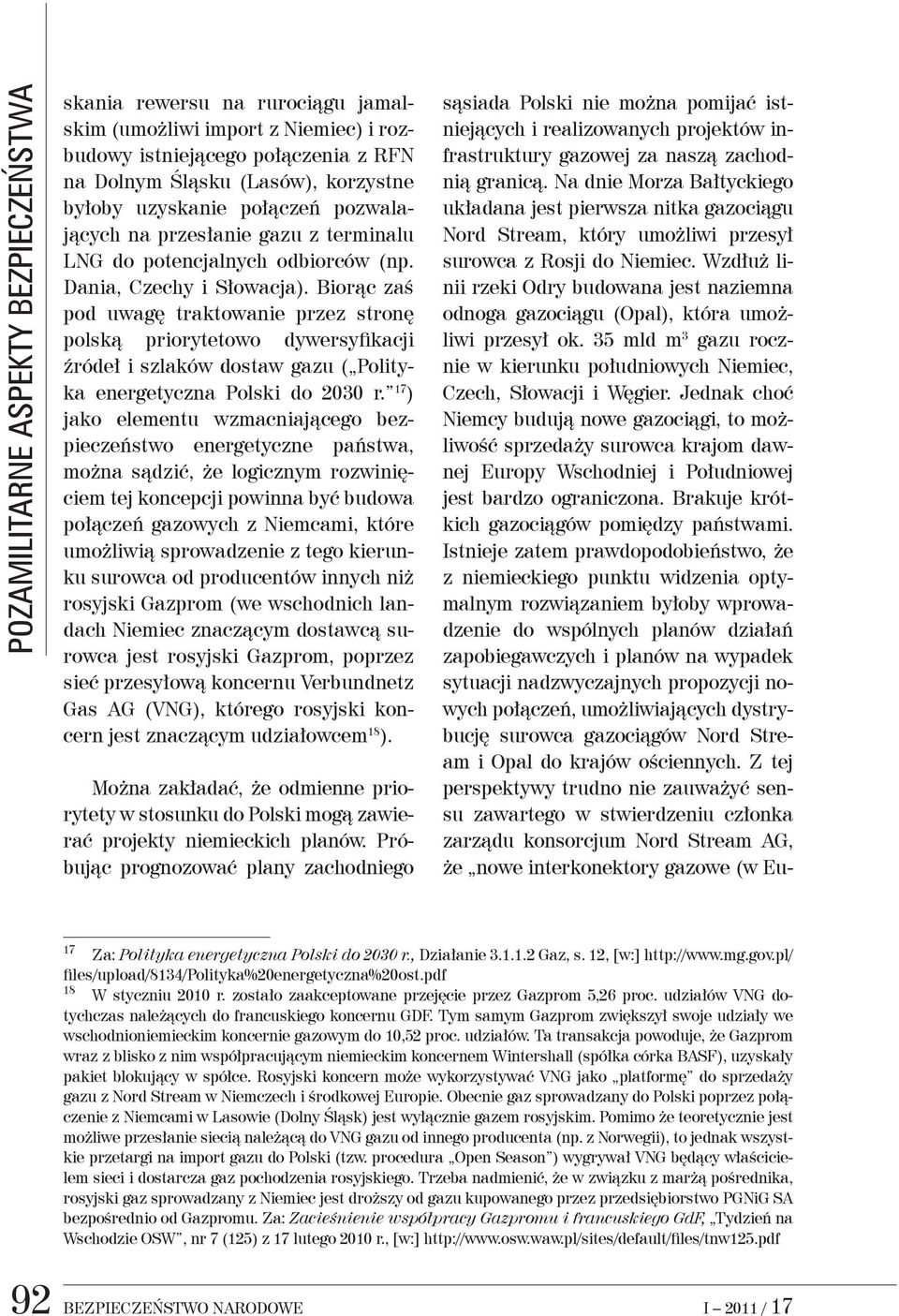 Wzdłuż linii rzeki Odry budowana jest naziemna odnoga gazociągu (Opal), która umożliwi przesył ok. 35 mld m 3 gazu rocznie w kierunku południowych Niemiec, Czech, Słowacji i Węgier.