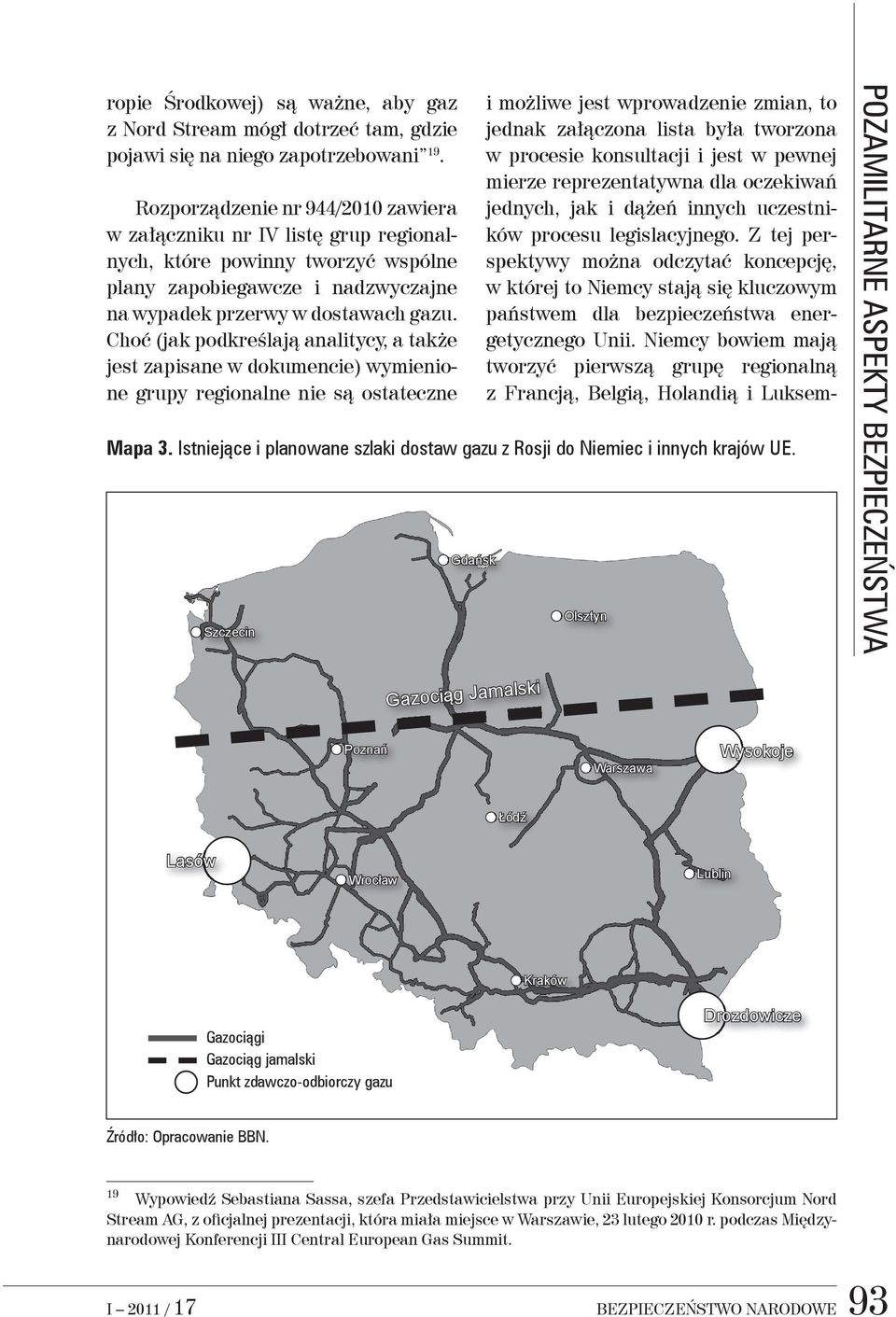 Niemcy bowiem mają tworzyć pierwszą grupę regionalną z Francją, Belgią, Holandią i Luksemropie Środkowej) są ważne, aby gaz z Nord Stream mógł dotrzeć tam, gdzie pojawi się na niego zapotrzebowani 19.