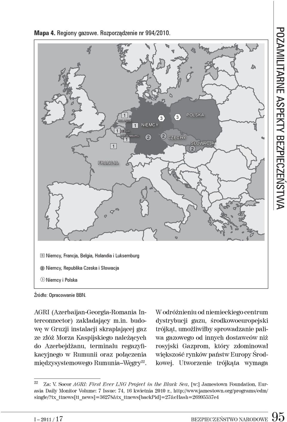 Republika Czeska i Słowacja Niemcy, Republika Czeska i S owacja Niemcy i Polska 3 Niemcy i Polska Źródło: Opracowanie BBN. AGRI (Azerbaijan-Georgia-Romania Interconnector) zakładający m.in.