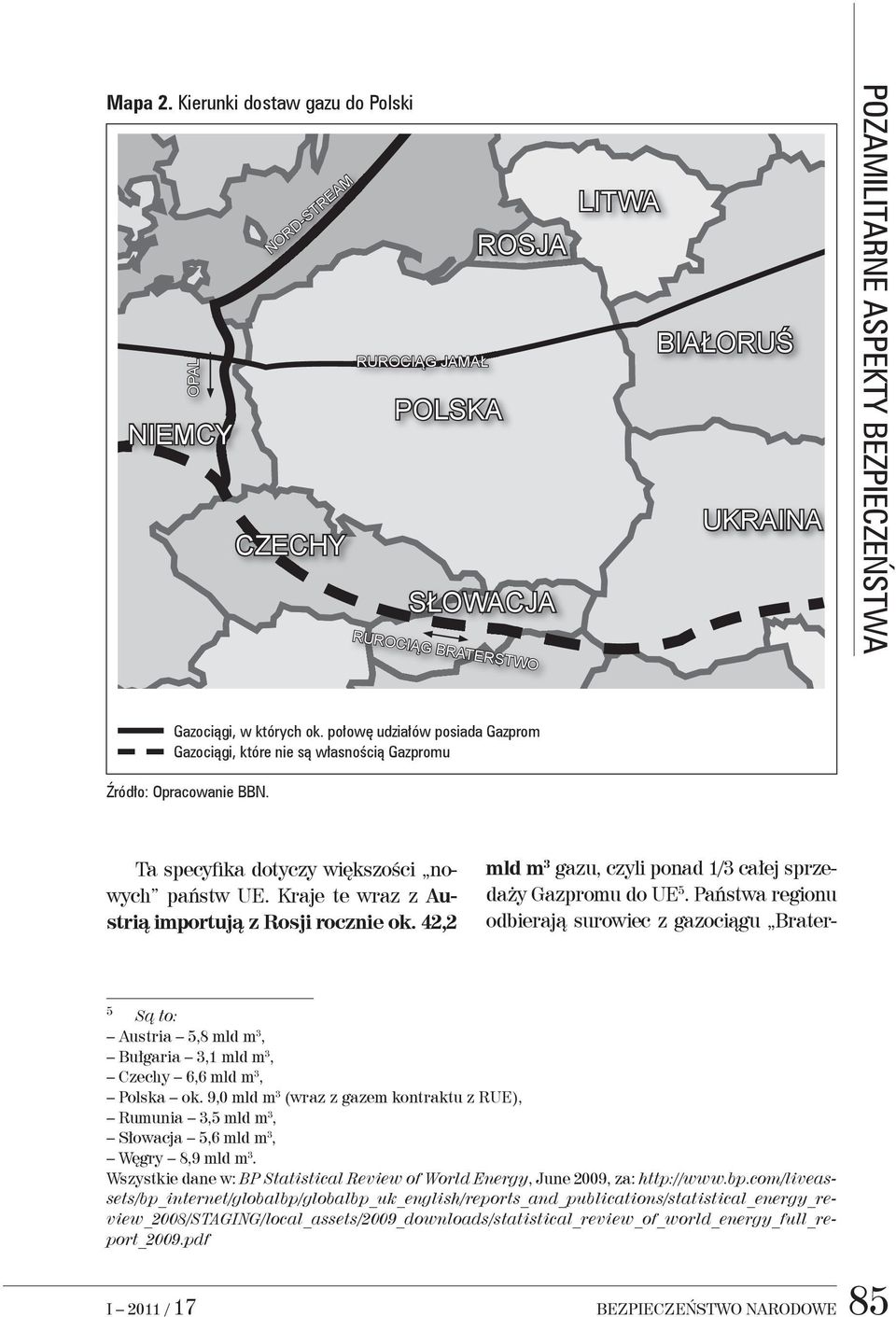 Ta specyfika dotyczy większości nowych państw UE. Kraje te wraz z Austrią importują z Rosji rocznie ok. 42,2 mld m 3 gazu, czyli ponad 1/3 całej sprzedaży Gazpromu do UE 5.