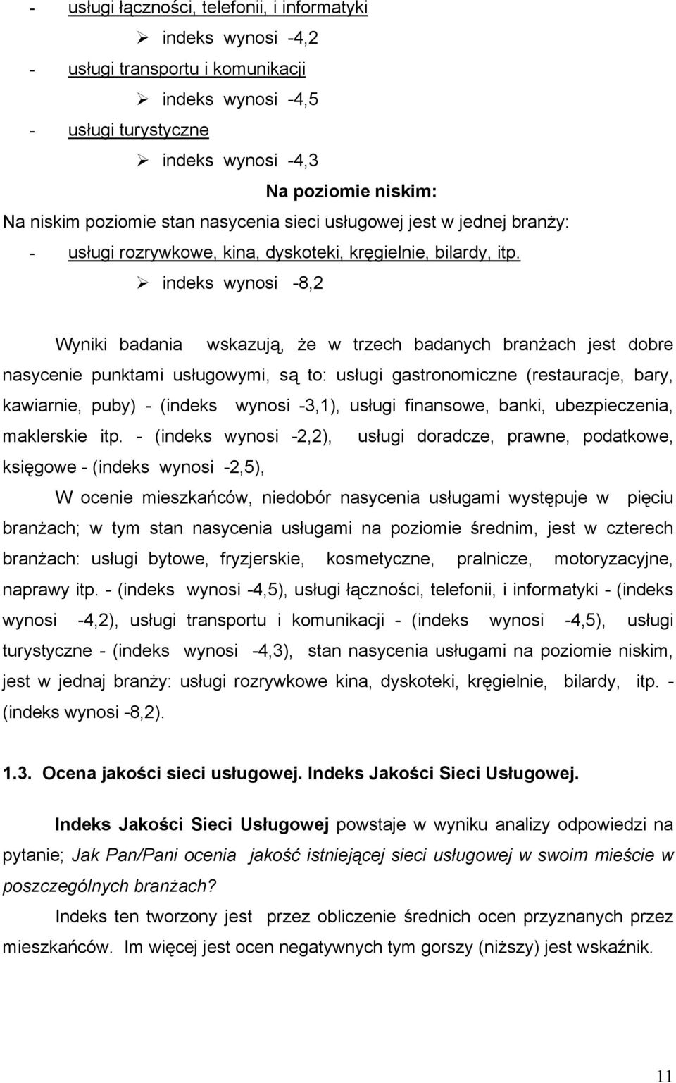 indeks wynosi -8,2 Wyniki badania wskazują, że w trzech badanych branżach jest dobre nasycenie punktami usługowymi, są to: usługi gastronomiczne (restauracje, bary, kawiarnie, puby) - (indeks wynosi