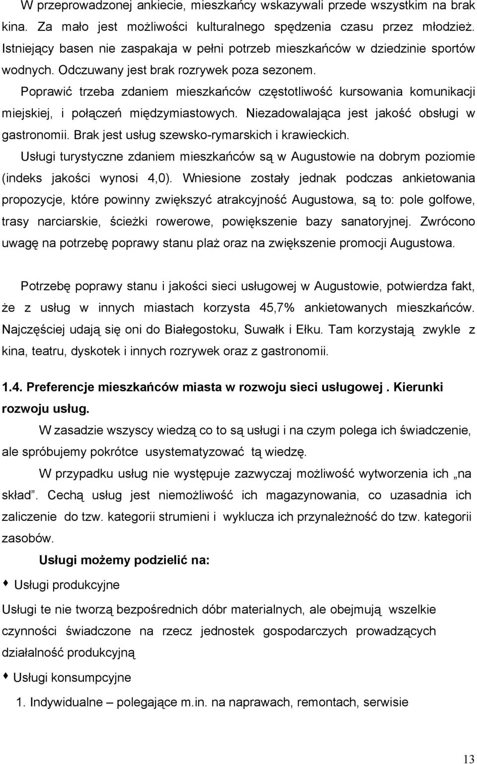 Poprawić trzeba zdaniem mieszkańców częstotliwość kursowania komunikacji miejskiej, i połączeń międzymiastowych. Niezadowalająca jest jakość obsługi w gastronomii.