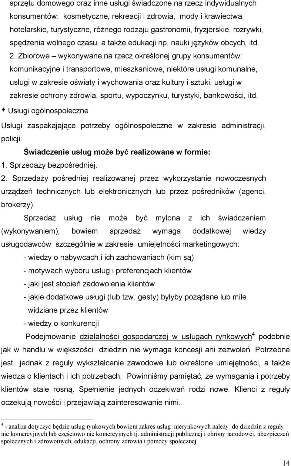 Zbiorowe wykonywane na rzecz określonej grupy konsumentów: komunikacyjne i transportowe, mieszkaniowe, niektóre usługi komunalne, usługi w zakresie oświaty i wychowania oraz kultury i sztuki, usługi