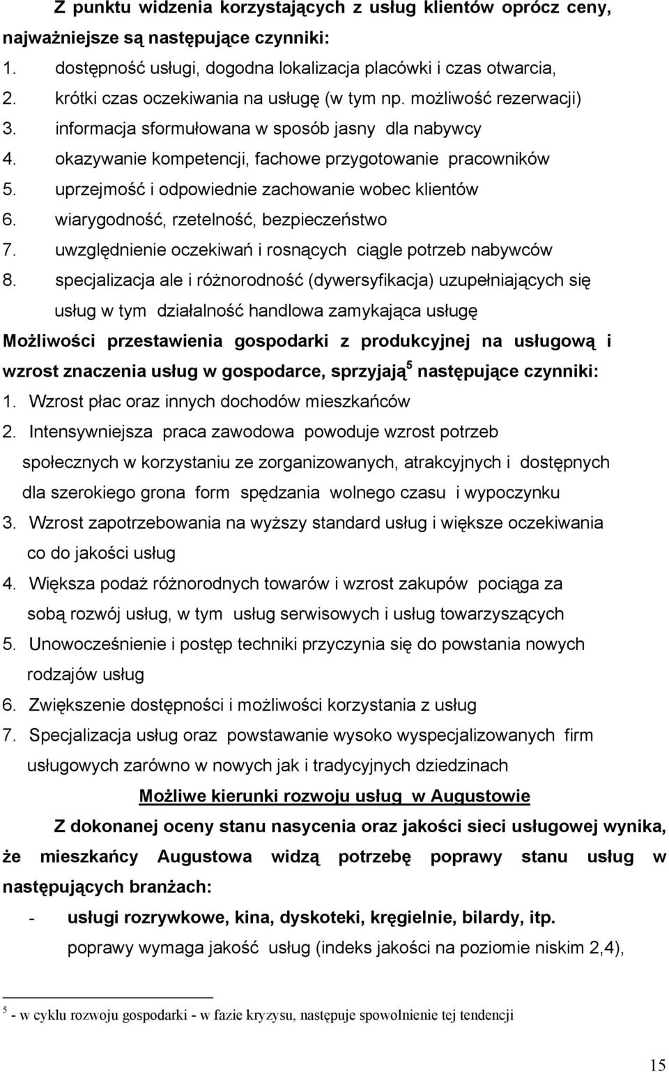 uprzejmość i odpowiednie zachowanie wobec klientów 6. wiarygodność, rzetelność, bezpieczeństwo 7. uwzględnienie oczekiwań i rosnących ciągle potrzeb nabywców 8.