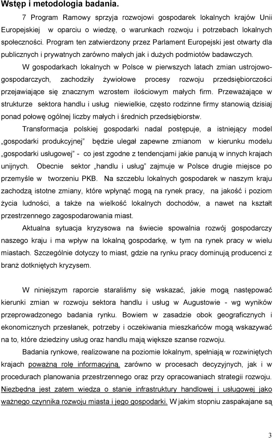 W gospodarkach lokalnych w Polsce w pierwszych latach zmian ustrojowogospodarczych, zachodziły żywiołowe procesy rozwoju przedsiębiorczości przejawiające się znacznym wzrostem ilościowym małych firm.