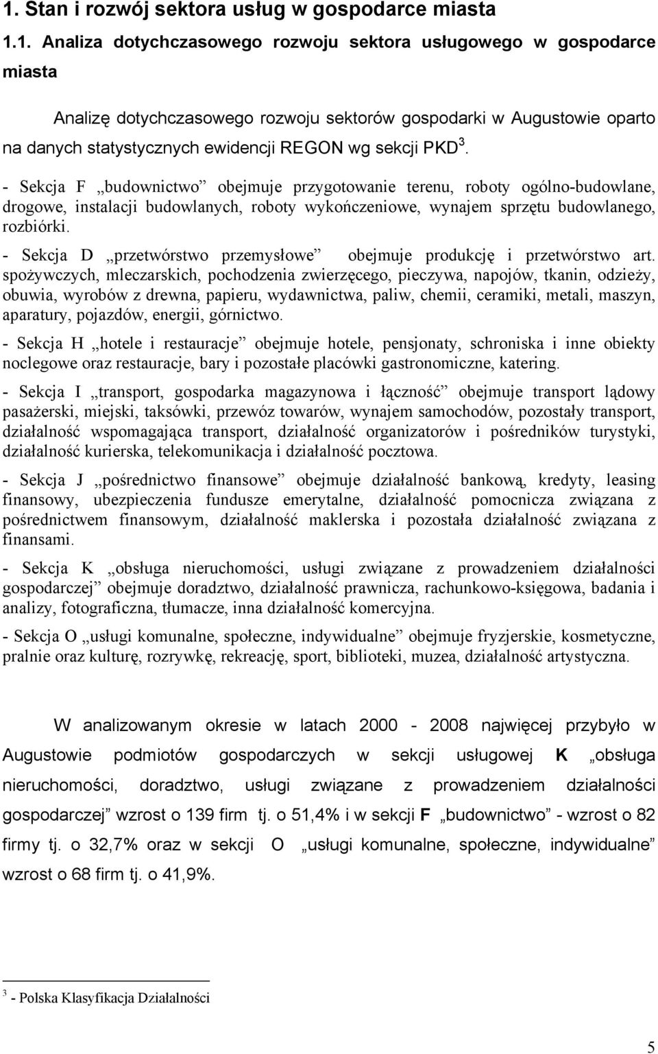 - Sekcja F budownictwo obejmuje przygotowanie terenu, roboty ogólno-budowlane, drogowe, instalacji budowlanych, roboty wykończeniowe, wynajem sprzętu budowlanego, rozbiórki.