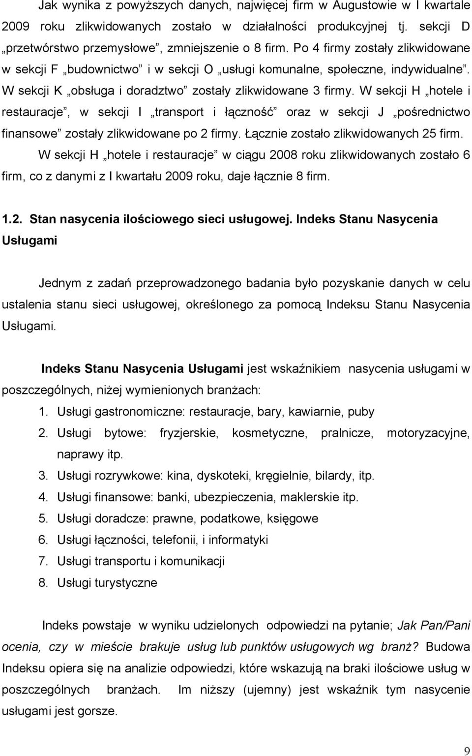 W sekcji H hotele i restauracje, w sekcji I transport i łączność oraz w sekcji J pośrednictwo finansowe zostały zlikwidowane po 2 firmy. Łącznie zostało zlikwidowanych 25 firm.