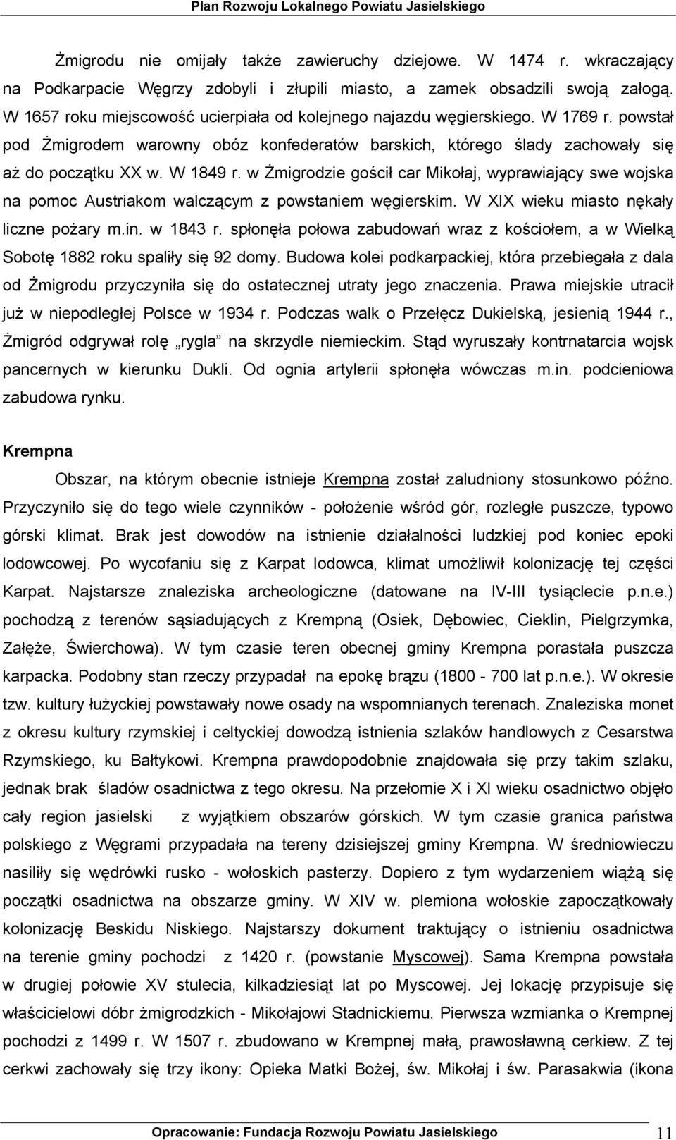 w Żmigrodzie gościł car Mikołaj, wyprawiający swe wojska na pomoc Austriakom walczącym z powstaniem węgierskim. W XIX wieku miasto nękały liczne pożary m.in. w 1843 r.