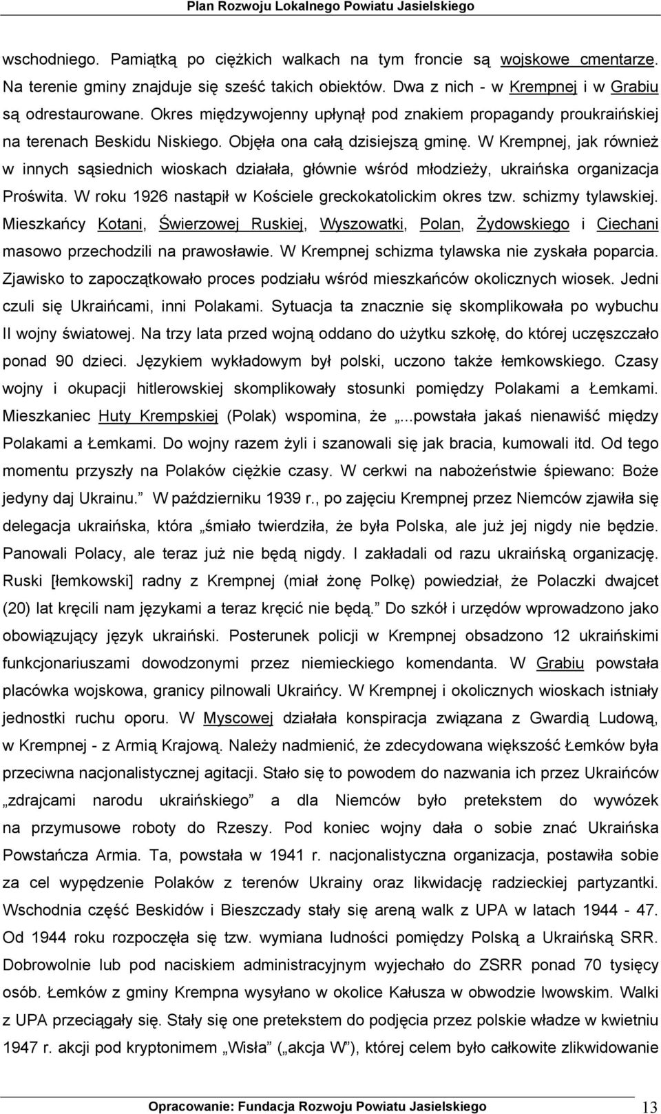 W Krempnej, jak również w innych sąsiednich wioskach działała, głównie wśród młodzieży, ukraińska organizacja Proświta. W roku 1926 nastąpił w Kościele greckokatolickim okres tzw. schizmy tylawskiej.