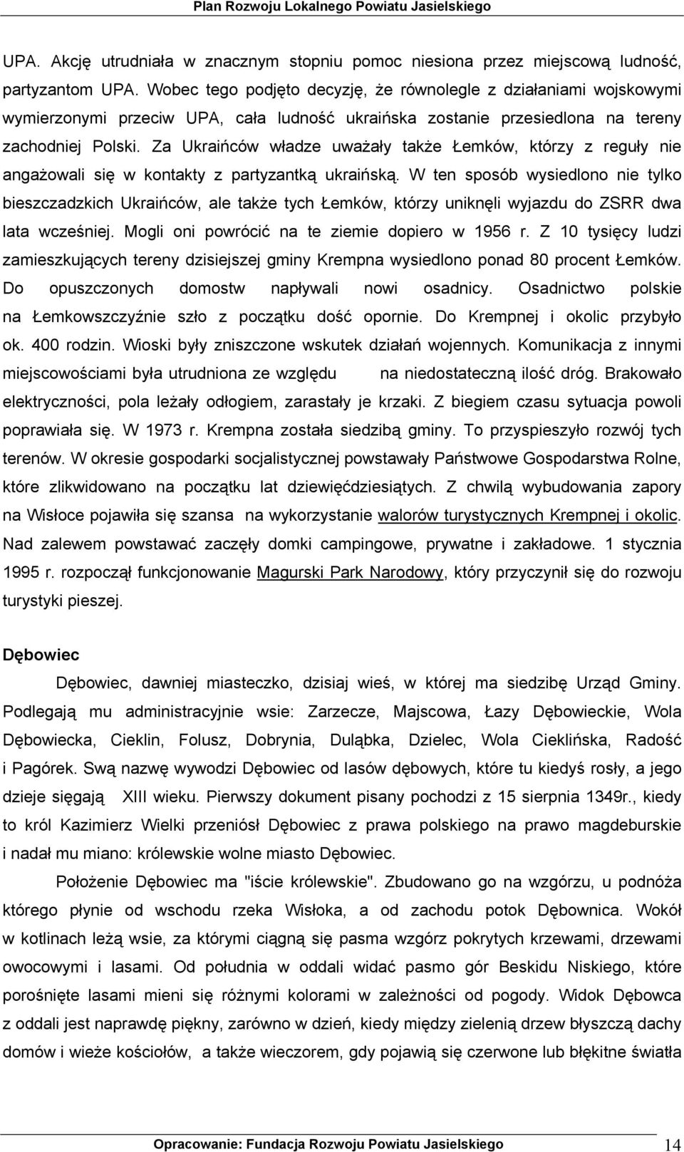 Za Ukraińców władze uważały także Łemków, którzy z reguły nie angażowali się w kontakty z partyzantką ukraińską.