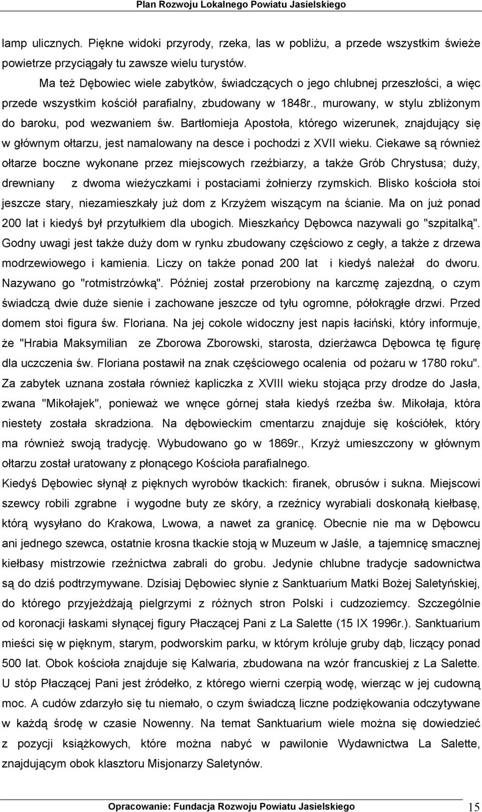 Bartłomieja Apostoła, którego wizerunek, znajdujący się w głównym ołtarzu, jest namalowany na desce i pochodzi z XVII wieku.