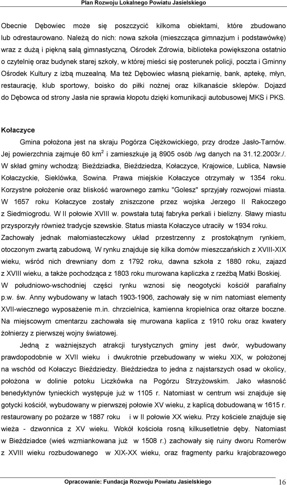 której mieści się posterunek policji, poczta i Gminny Ośrodek Kultury z izbą muzealną.
