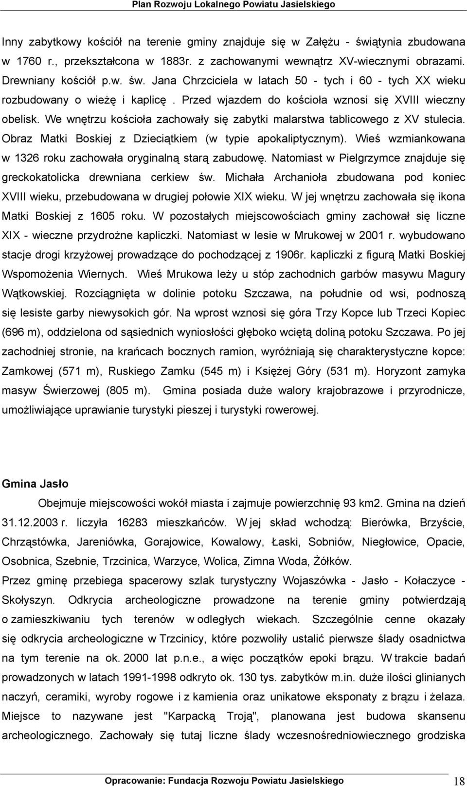 Wieś wzmiankowana w 1326 roku zachowała oryginalną starą zabudowę. Natomiast w Pielgrzymce znajduje się greckokatolicka drewniana cerkiew św.