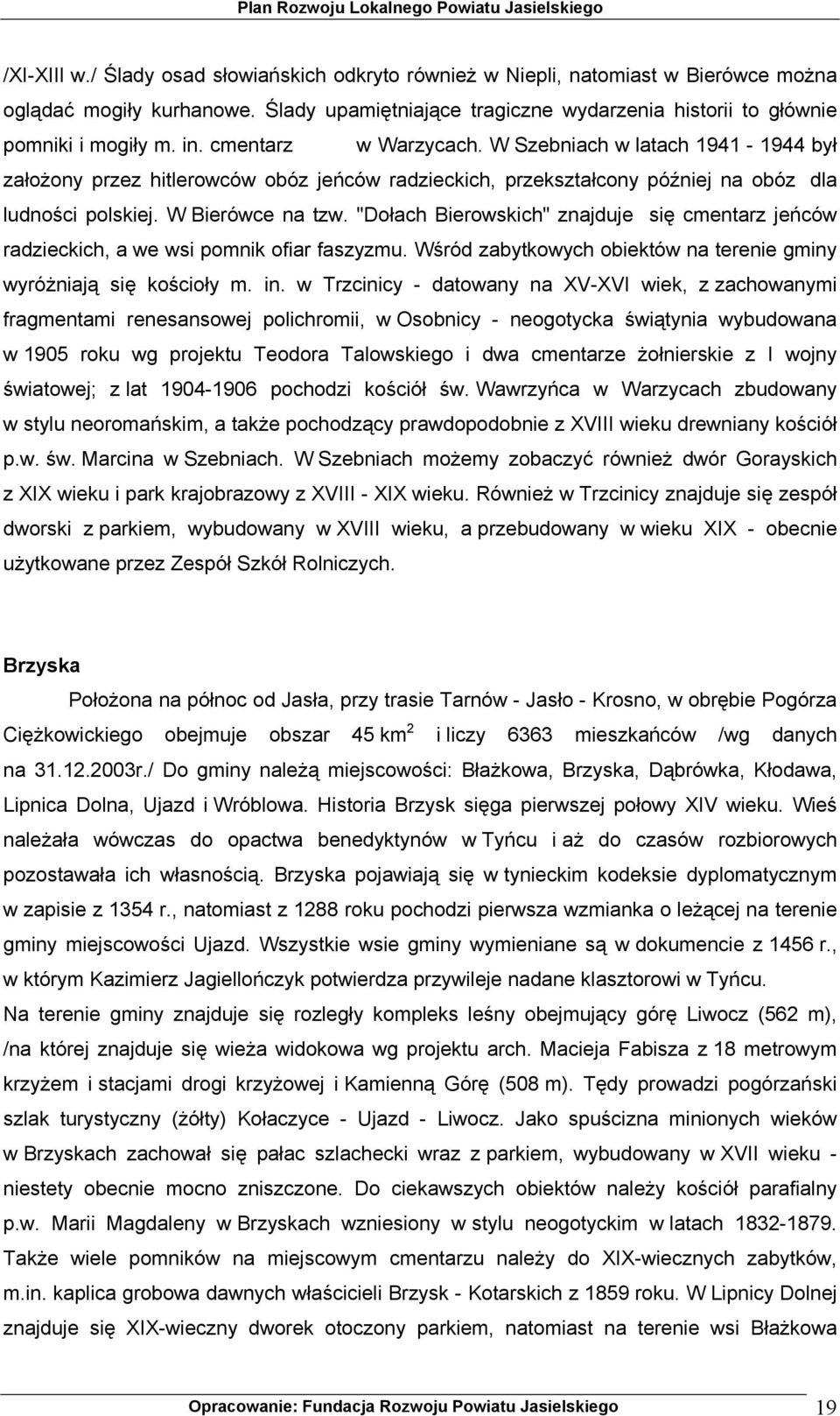 "Dołach Bierowskich" znajduje się cmentarz jeńców radzieckich, a we wsi pomnik ofiar faszyzmu. Wśród zabytkowych obiektów na terenie gminy wyróżniają się kościoły m. in.