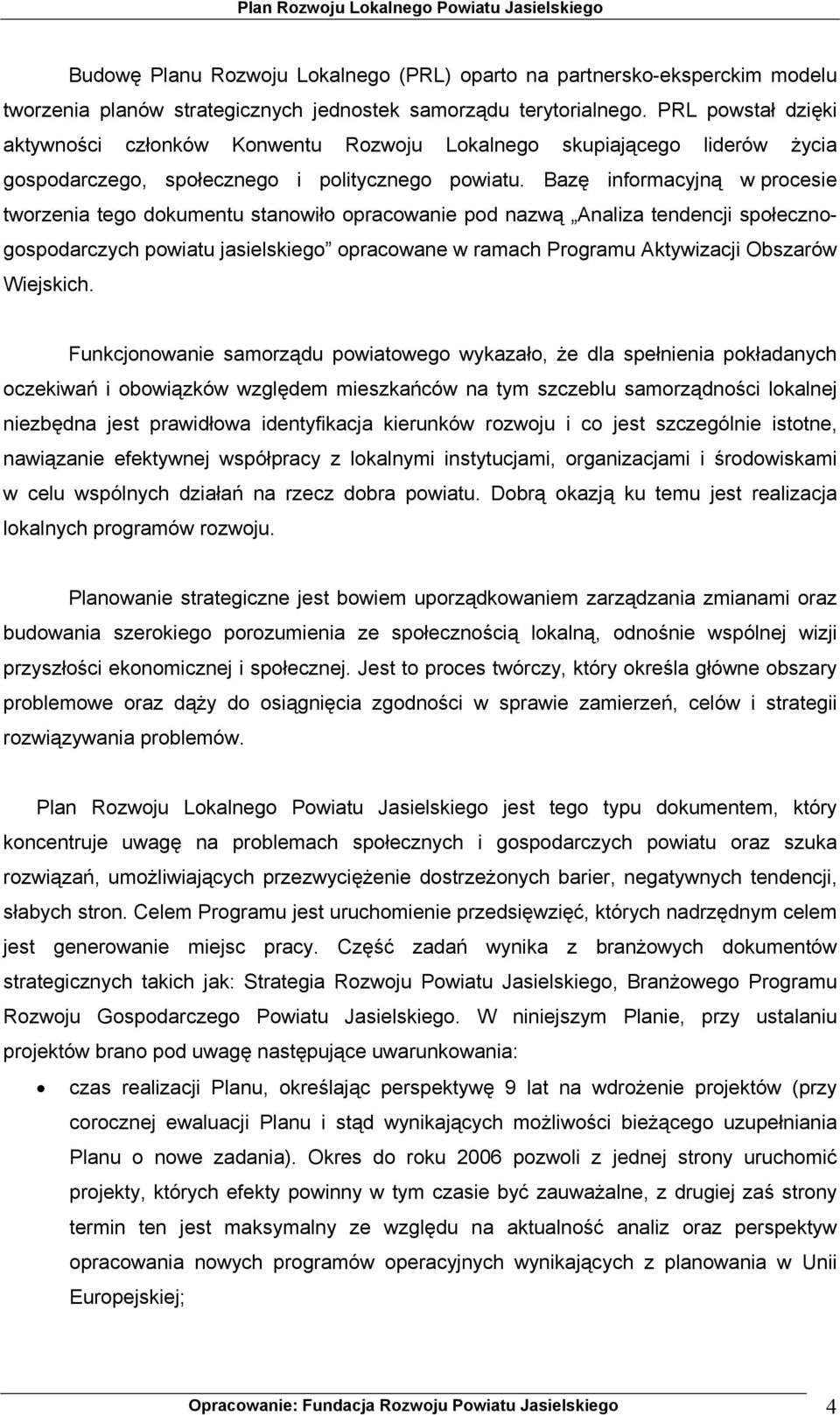 Bazę informacyjną w procesie tworzenia tego dokumentu stanowiło opracowanie pod nazwą Analiza tendencji społecznogospodarczych powiatu jasielskiego opracowane w ramach Programu Aktywizacji Obszarów