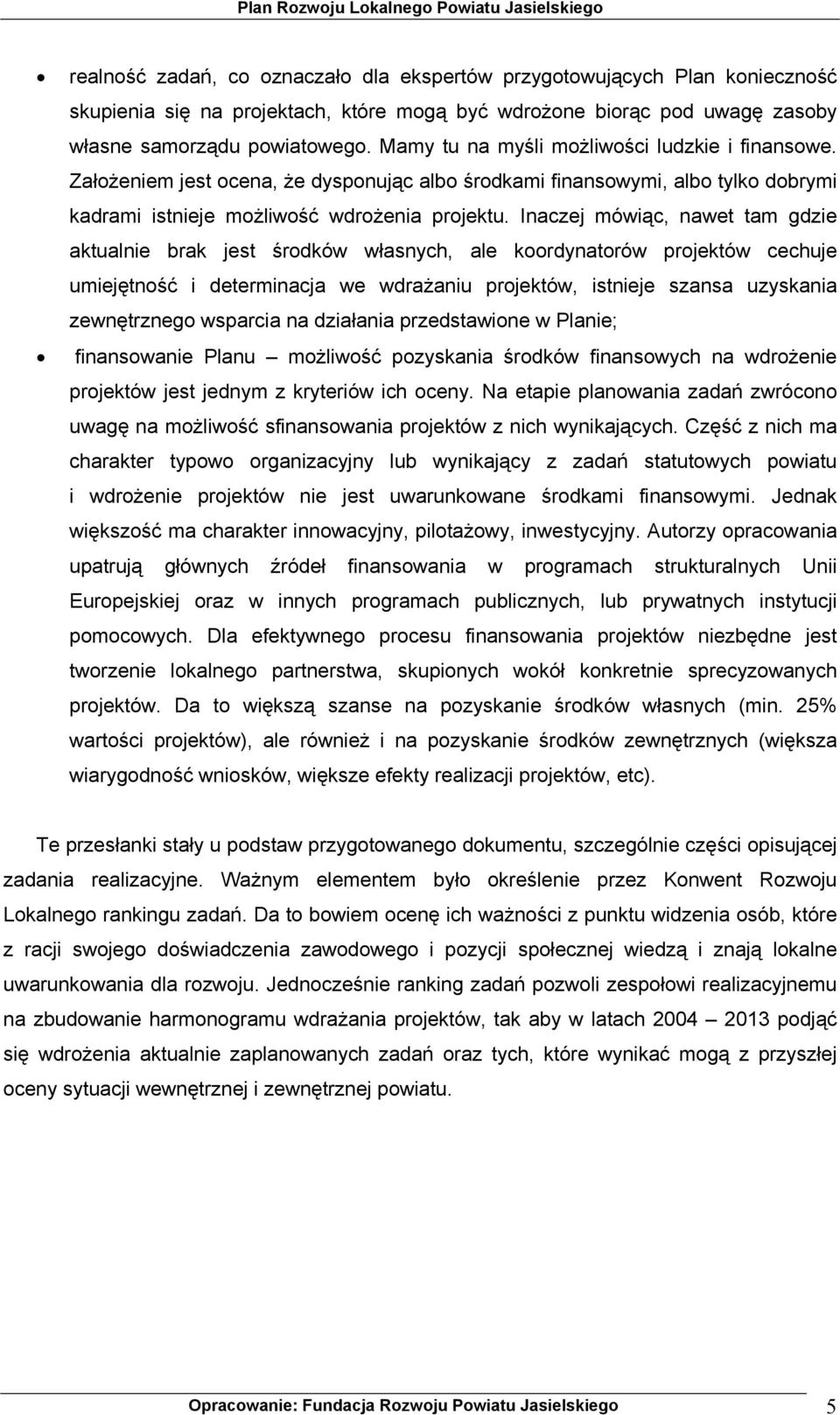 Inaczej mówiąc, nawet tam gdzie aktualnie brak jest środków własnych, ale koordynatorów projektów cechuje umiejętność i determinacja we wdrażaniu projektów, istnieje szansa uzyskania zewnętrznego