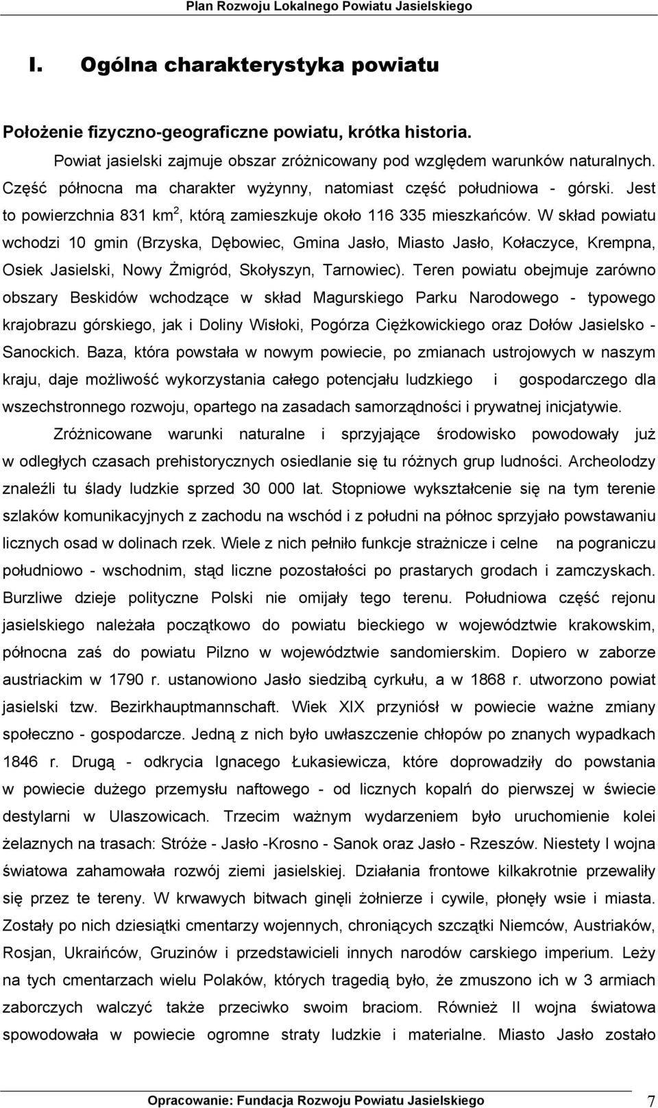 W skład powiatu wchodzi 10 gmin (Brzyska, Dębowiec, Gmina Jasło, Miasto Jasło, Kołaczyce, Krempna, Osiek Jasielski, Nowy Żmigród, Skołyszyn, Tarnowiec).