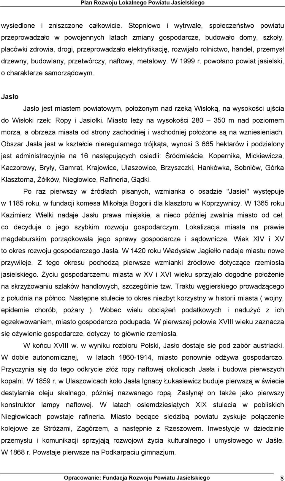 handel, przemysł drzewny, budowlany, przetwórczy, naftowy, metalowy. W 1999 r. powołano powiat jasielski, o charakterze samorządowym.