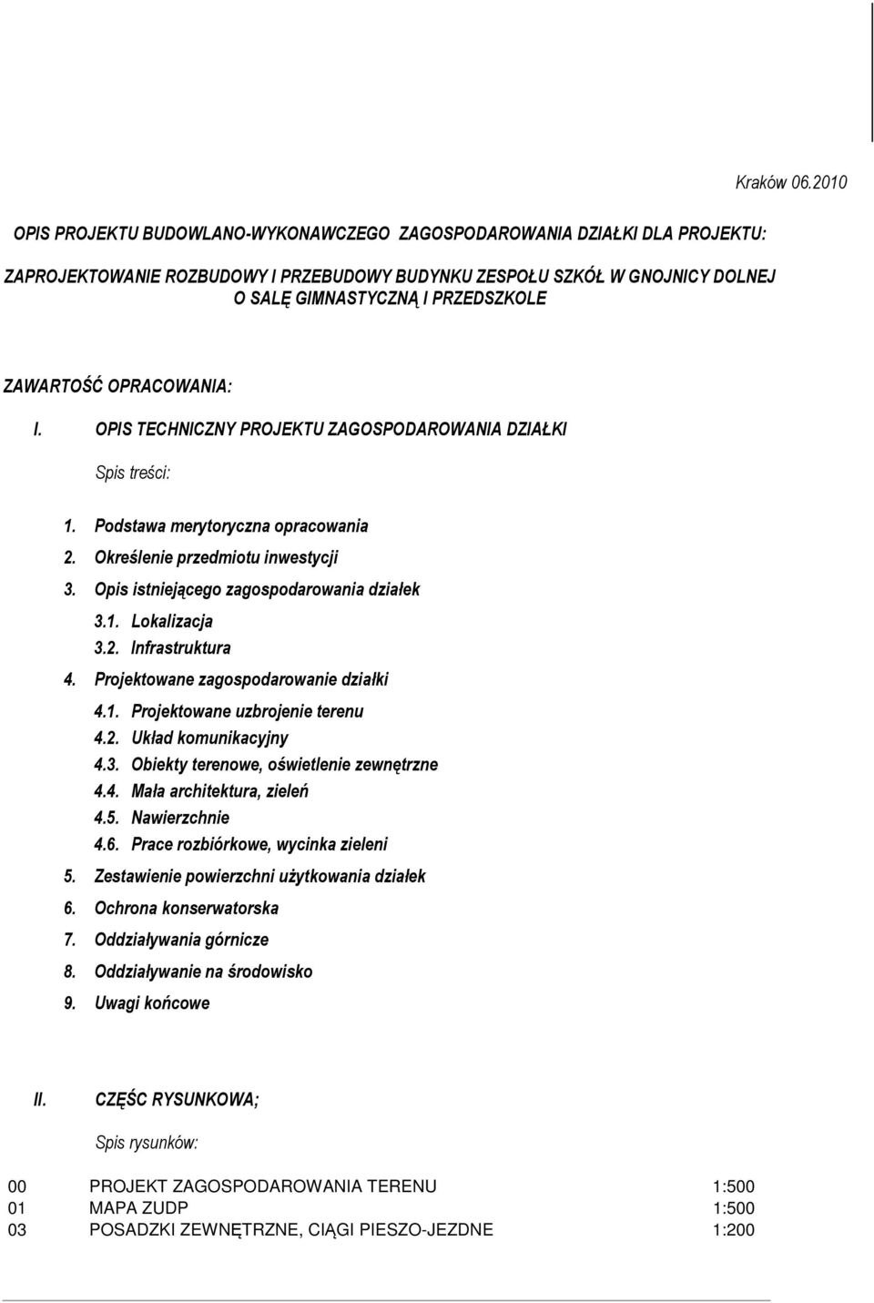 Opis istniejącego zagospodarowania działek 3.1. Lokalizacja 3.2. Infrastruktura 4. Projektowane zagospodarowanie działki 4.1. Projektowane uzbrojenie terenu 4.2. Układ komunikacyjny 4.3. Obiekty terenowe, oświetlenie zewnętrzne 4.