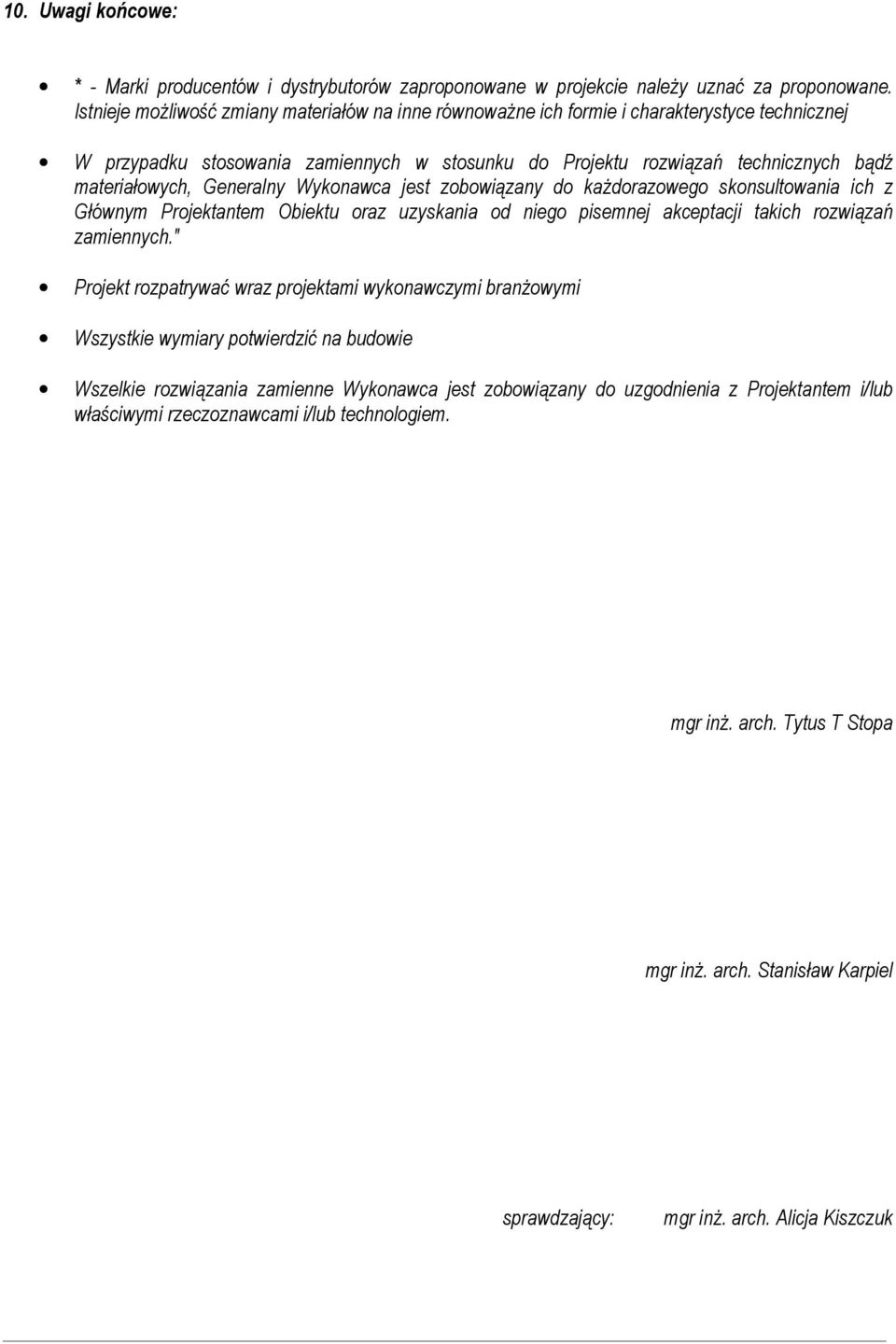 Generalny Wykonawca jest zobowiązany do każdorazowego skonsultowania ich z Głównym Projektantem Obiektu oraz uzyskania od niego pisemnej akceptacji takich rozwiązań zamiennych.