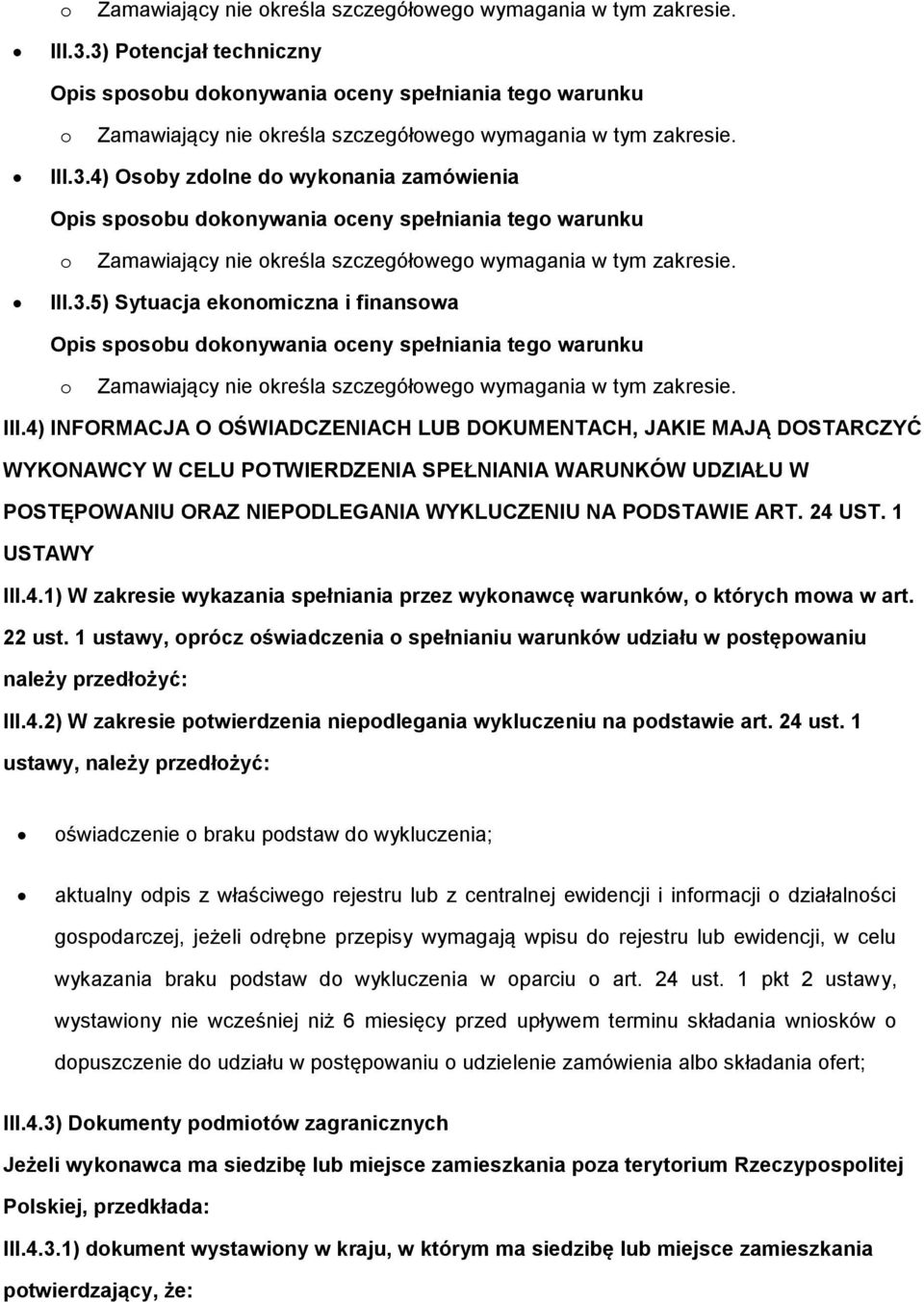 1 USTAWY III.4.1) W zakresie wykazania spełniania przez wyknawcę warunków, których mwa w art. 22 ust. 1 ustawy, prócz świadczenia spełnianiu warunków udziału w pstępwaniu należy przedłżyć: III.4.2) W zakresie ptwierdzenia niepdlegania wykluczeniu na pdstawie art.