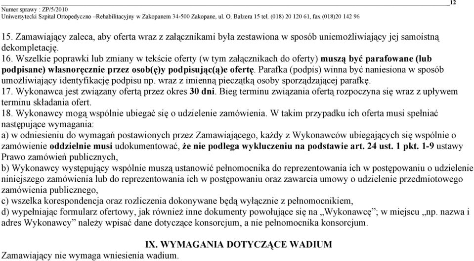 Parafka (podpis) winna być naniesiona w sposób umożliwiający identyfikację podpisu np. wraz z imienną pieczątką osoby sporządzającej parafkę. 17. Wykonawca jest związany ofertą przez okres 30 dni.