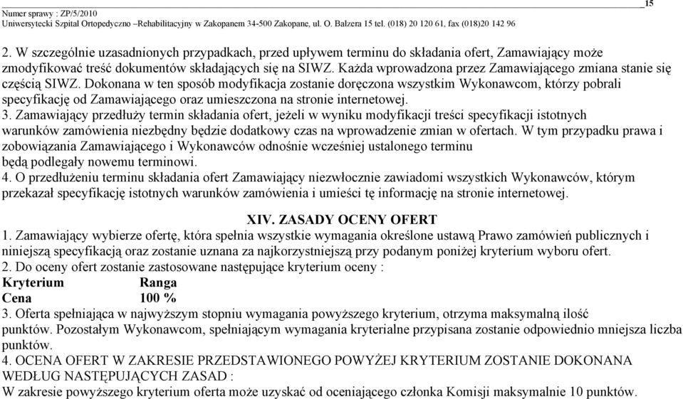 Dokonana w ten sposób modyfikacja zostanie doręczona wszystkim Wykonawcom, którzy pobrali specyfikację od Zamawiającego oraz umieszczona na stronie internetowej. 3.