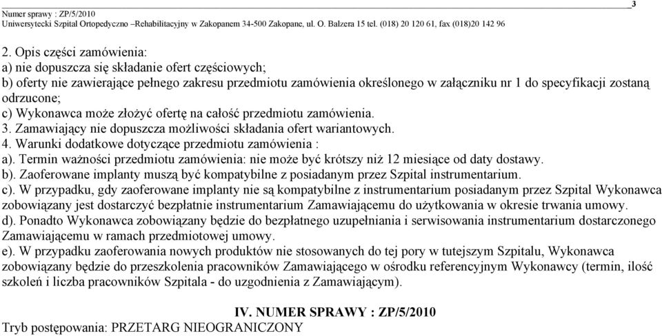 Warunki dodatkowe dotyczące przedmiotu zamówienia : a). Termin ważności przedmiotu zamówienia: nie może być krótszy niż 12 miesiące od daty dostawy. b).