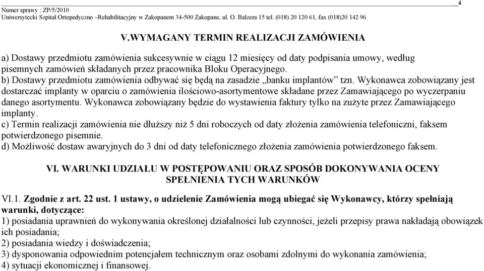 Wykonawca zobowiązany jest dostarczać implanty w oparciu o zamówienia ilościowo-asortymentowe składane przez Zamawiającego po wyczerpaniu danego asortymentu.