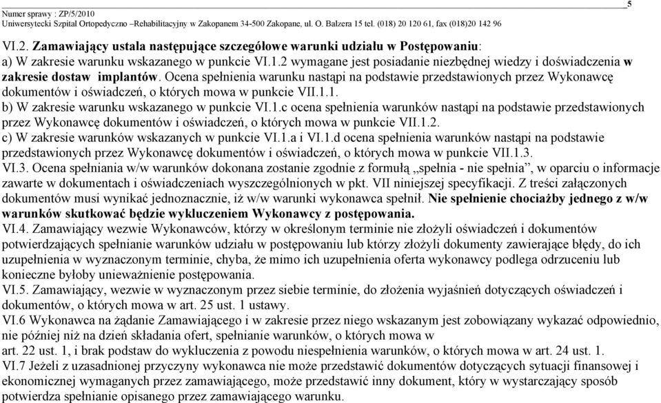 Ocena spełnienia warunku nastąpi na podstawie przedstawionych przez Wykonawcę dokumentów i oświadczeń, o których mowa w punkcie VII.1.