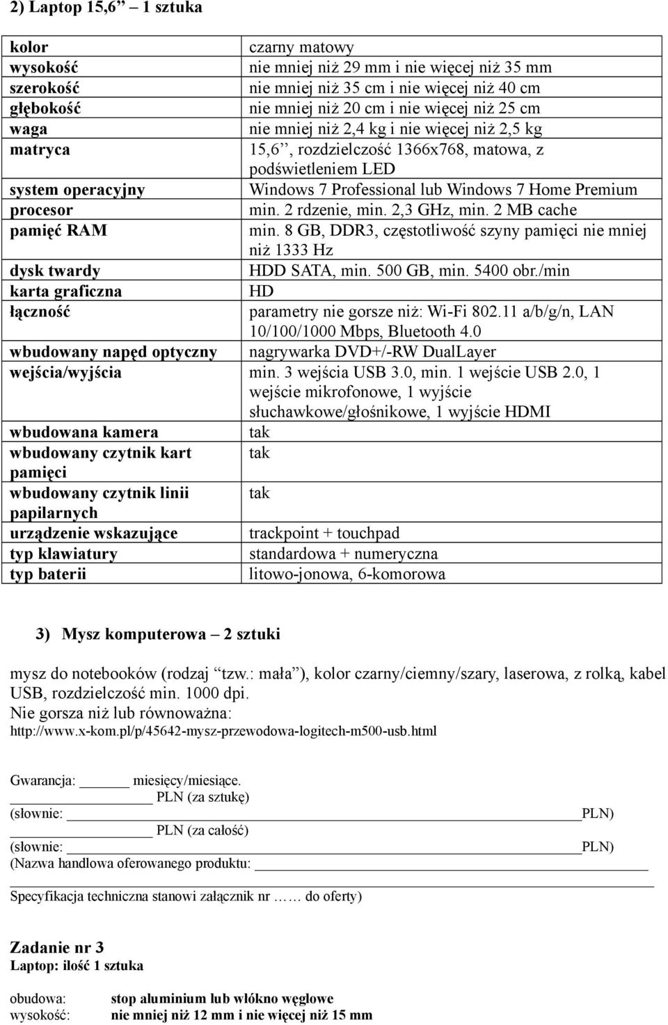 min. 2 rdzenie, min. 2,3 GHz, min. 2 MB cache pamięć RAM min. 8 GB, DDR3, częstotliwość szyny pamięci nie mniej niż 1333 Hz dysk twardy HDD SATA, min. 500 GB, min. 5400 obr.