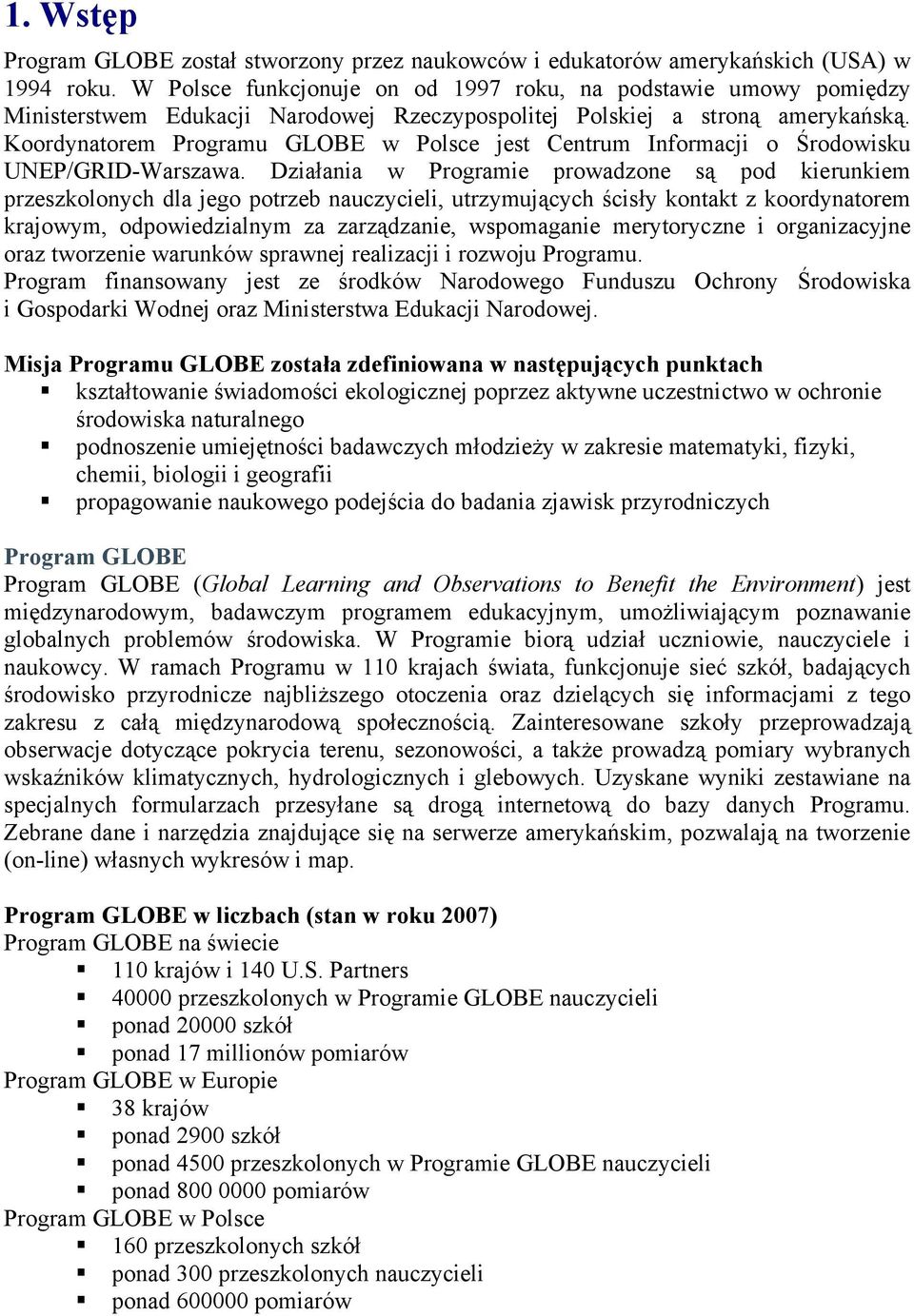 Koordynatorem Programu GLOBE w Polsce jest Centrum Informacji o Środowisku UNEP/GRID-Warszawa.