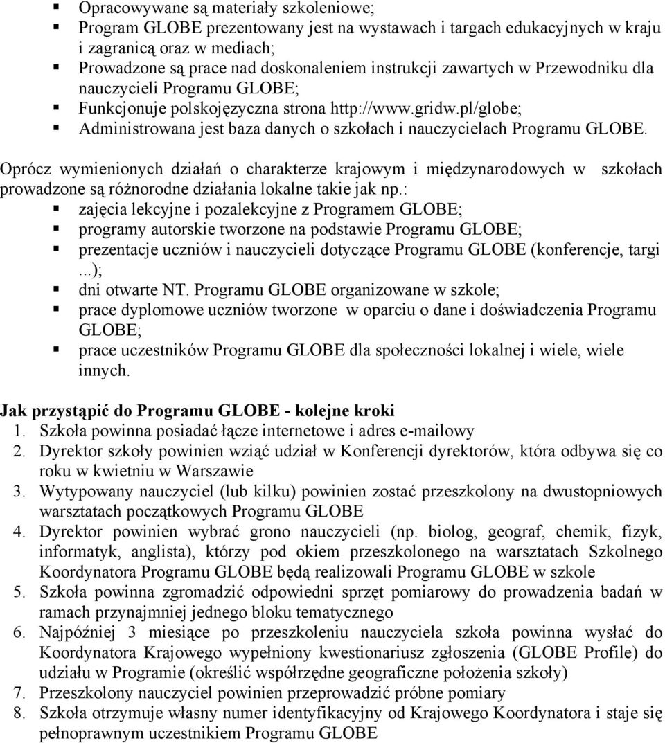 Oprócz wymienionych działań o charakterze krajowym i międzynarodowych w szkołach prowadzone są różnorodne działania lokalne takie jak np.