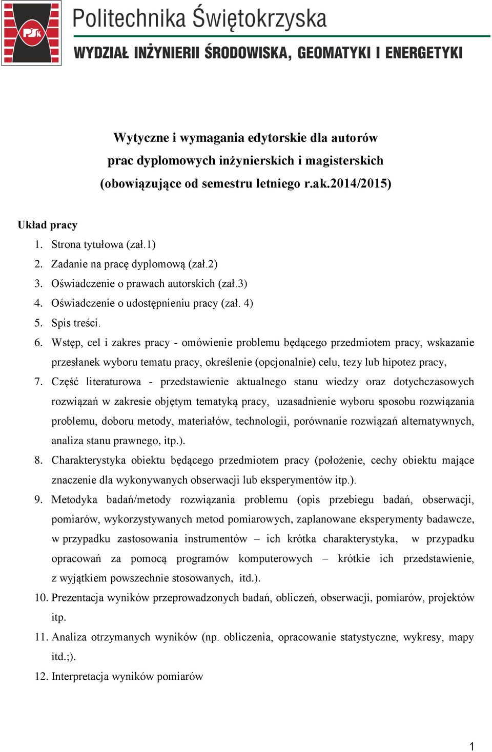 Wstęp, cel i zakres pracy - omówienie problemu będącego przedmiotem pracy, wskazanie przesłanek wyboru tematu pracy, określenie (opcjonalnie) celu, tezy lub hipotez pracy, 7.