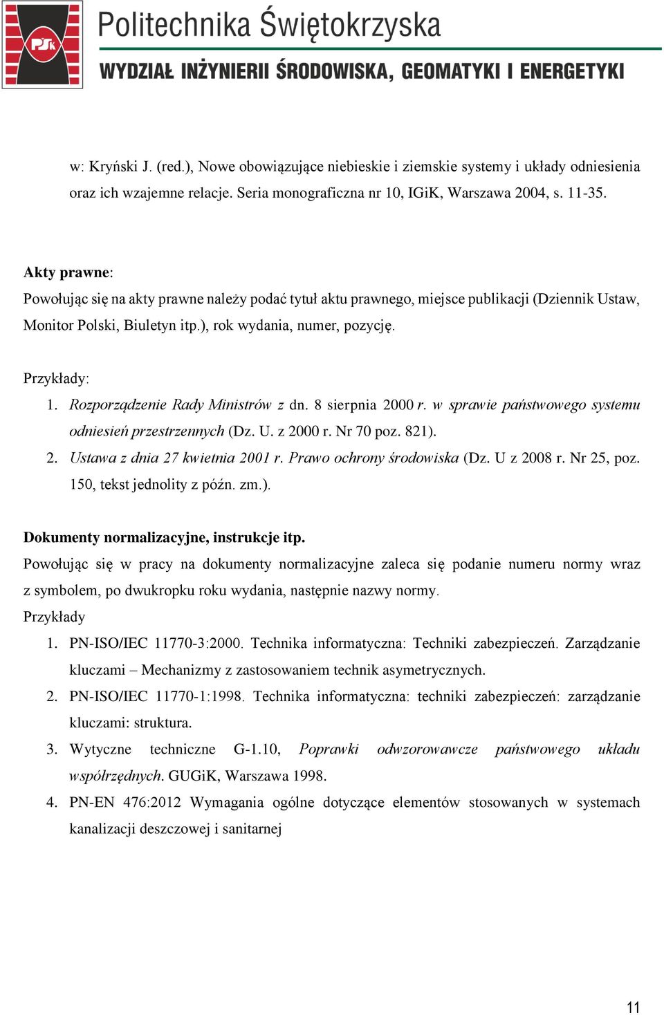 Rozporządzenie Rady Ministrów z dn. 8 sierpnia 2000 r. w sprawie państwowego systemu odniesień przestrzennych (Dz. U. z 2000 r. Nr 70 poz. 821). 2. Ustawa z dnia 27 kwietnia 2001 r.