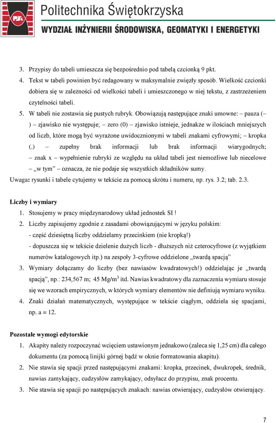 Obowiązują następujące znaki umowne: pauza ( ) zjawisko nie występuje; zero (0) zjawisko istnieje, jednakże w ilościach mniejszych od liczb, które mogą być wyrażone uwidocznionymi w tabeli znakami