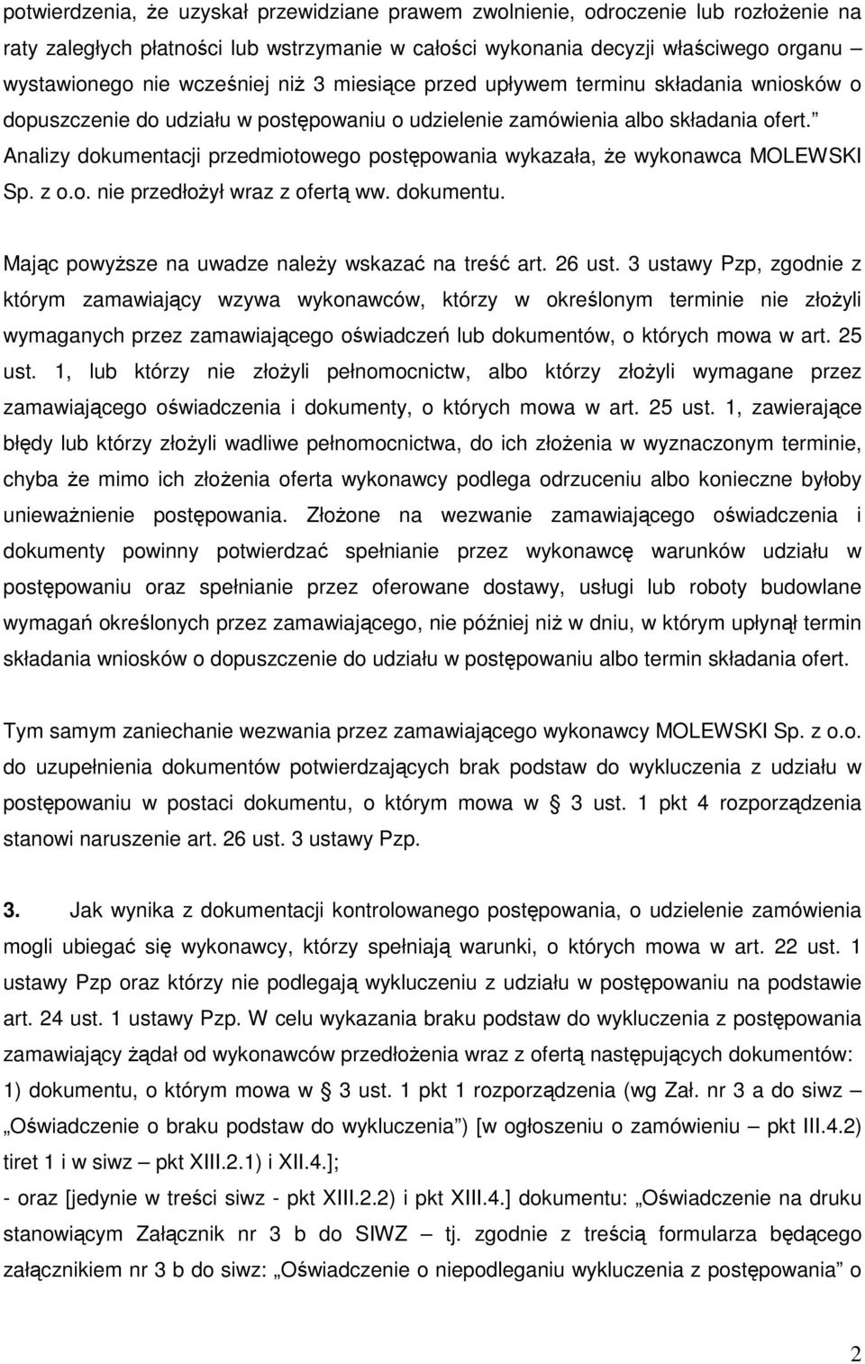 Analizy dokumentacji przedmiotowego postępowania wykazała, że wykonawca MOLEWSKI Sp. z o.o. nie przedłożył wraz z ofertą ww. dokumentu. Mając powyższe na uwadze należy wskazać na treść art. 26 ust.