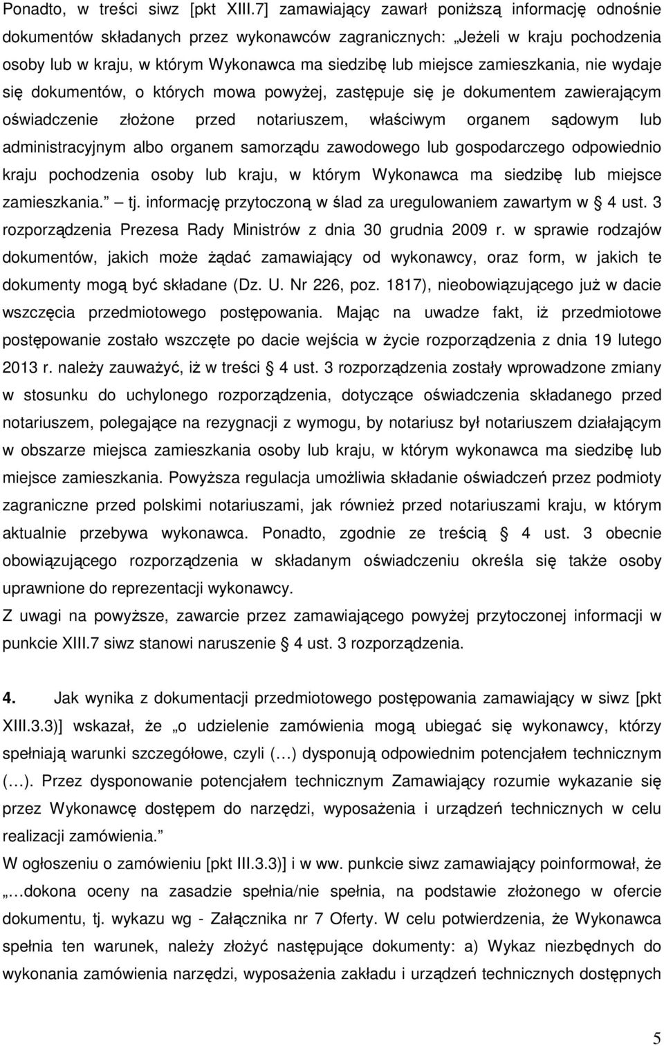 zamieszkania, nie wydaje się dokumentów, o których mowa powyżej, zastępuje się je dokumentem zawierającym oświadczenie złożone przed notariuszem, właściwym organem sądowym lub administracyjnym albo