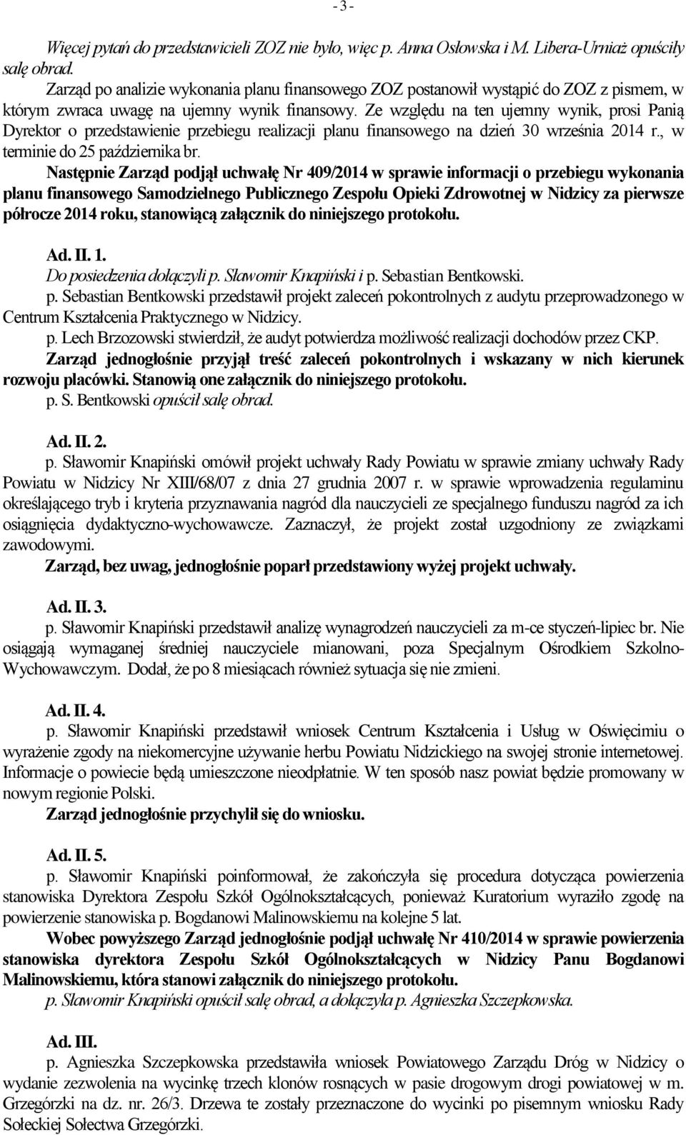 Ze względu na ten ujemny wynik, prosi Panią Dyrektor o przedstawienie przebiegu realizacji planu finansowego na dzień 30 września 2014 r., w terminie do 25 października br.