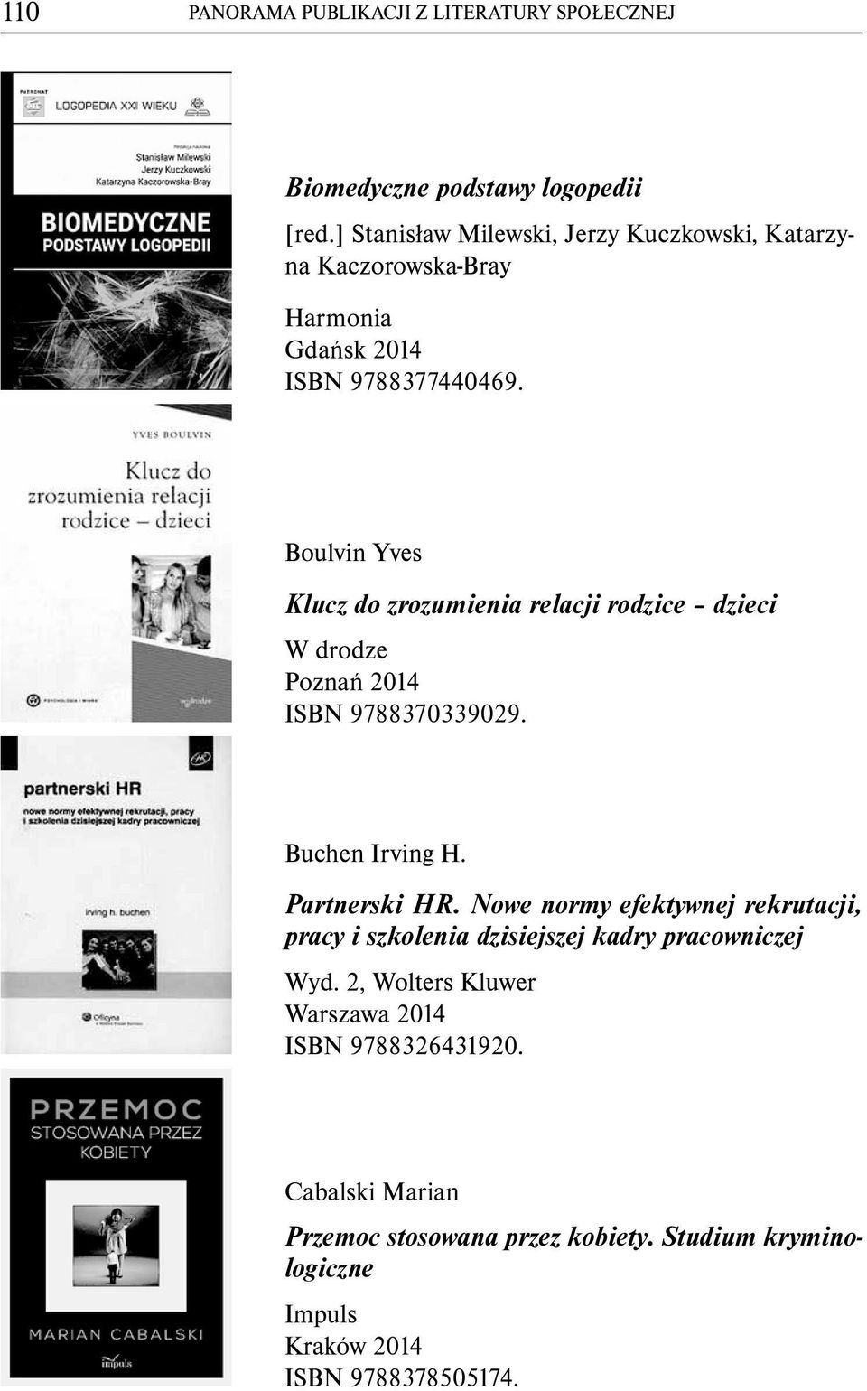 Boulvin Yves Klucz do zrozumienia relacji rodzice dzieci W drodze Poznań 2014 ISBN 9788370339029. Buchen Irving H. Partnerski HR.
