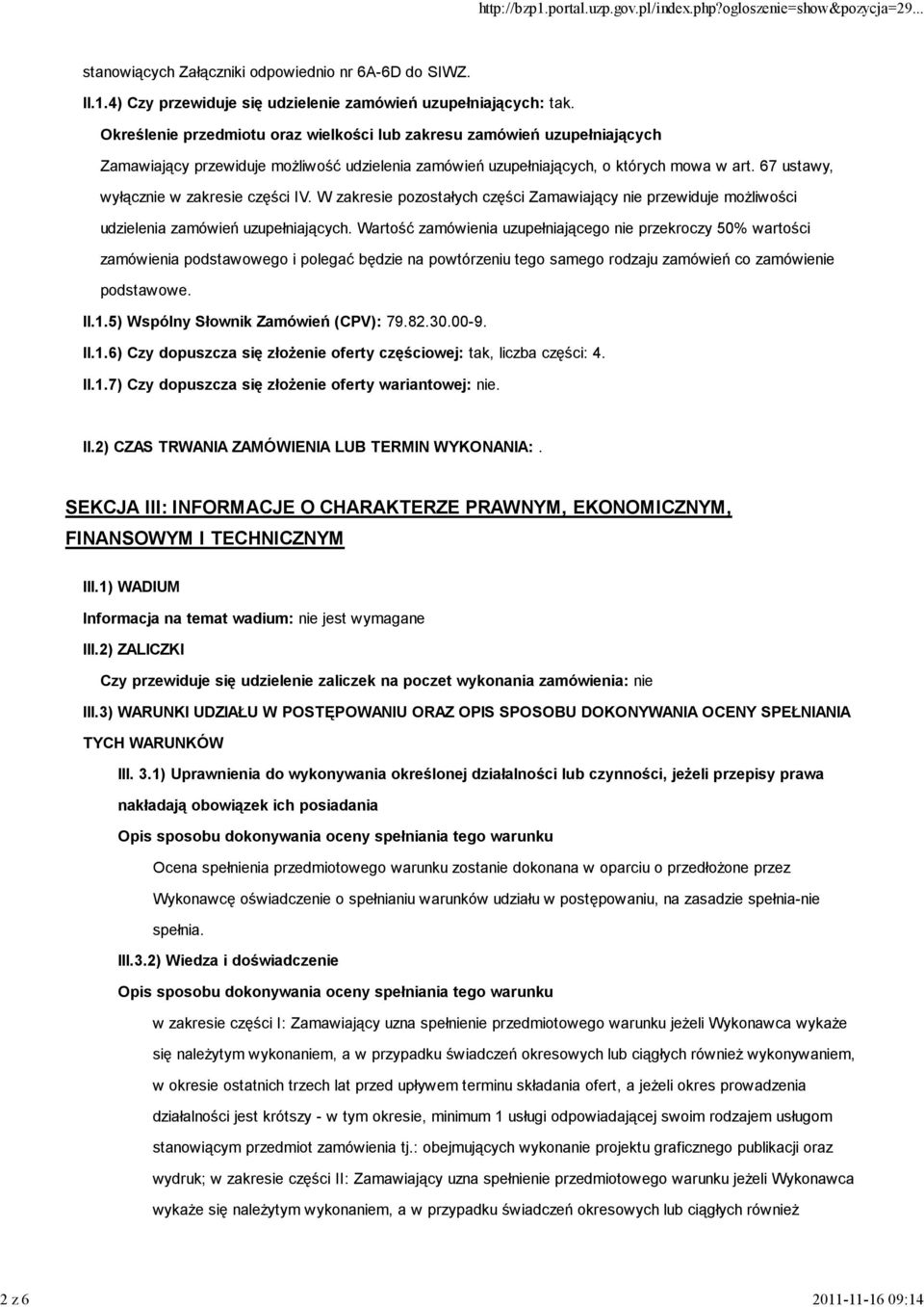 67 ustawy, wyłącznie w zakresie części IV. W zakresie pozostałych części Zamawiający nie przewiduje moŝliwości udzielenia zamówień uzupełniających.