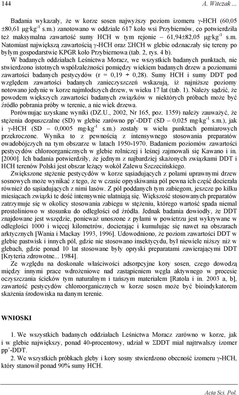 W badanych oddziałach Leśnictwa Moracz, we wszystkich badanych punktach, nie stwierdzono istotnych współzależności pomiędzy wiekiem badanych drzew a poziomami zawartości badanych pestycydów (r = 0,19