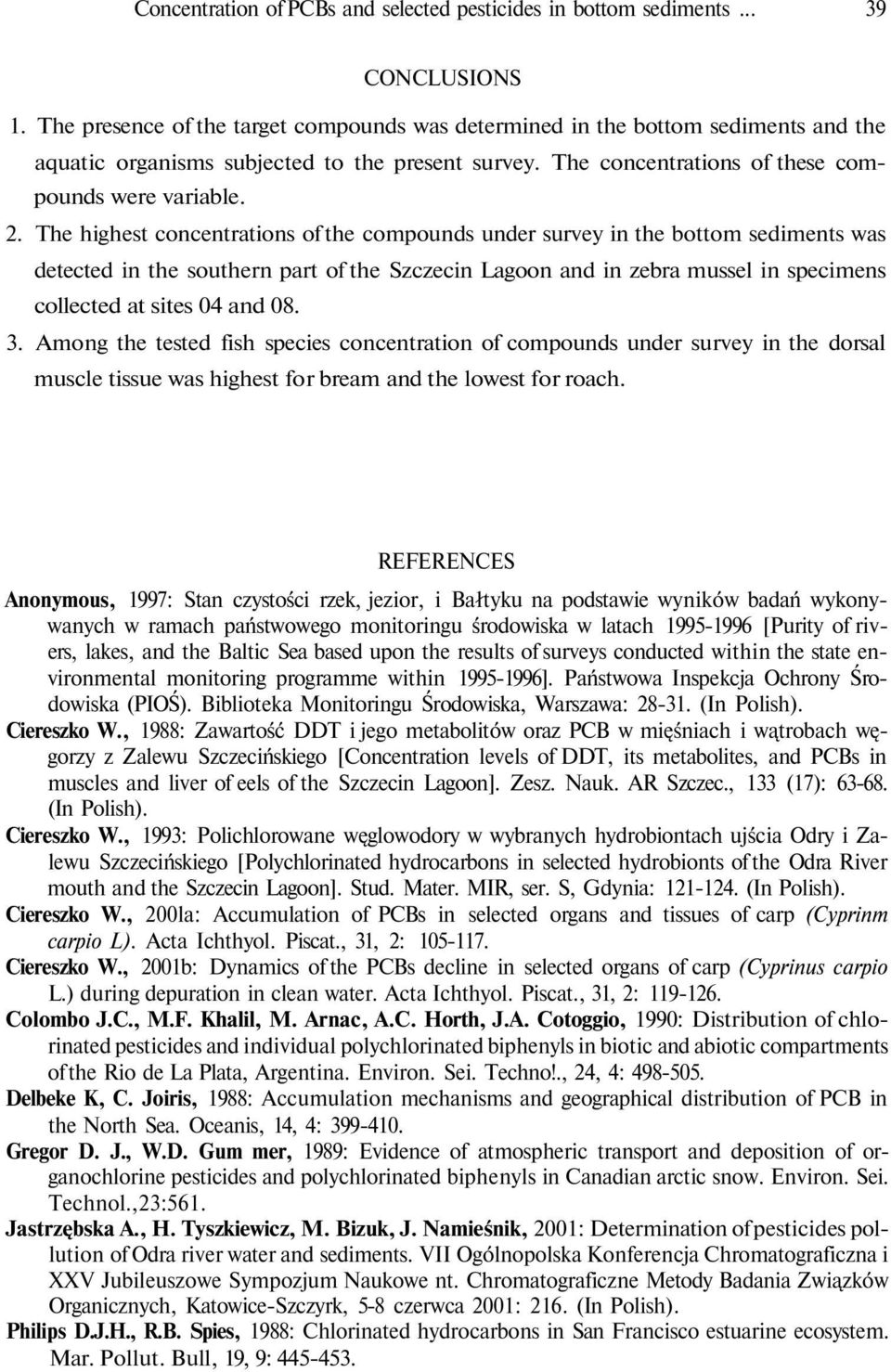 The highest concentrations of the compounds under survey in the bottom sediments was detected in the southern part of the Szczecin Lagoon and in zebra mussel in specimens collected at sites 04 and 08.